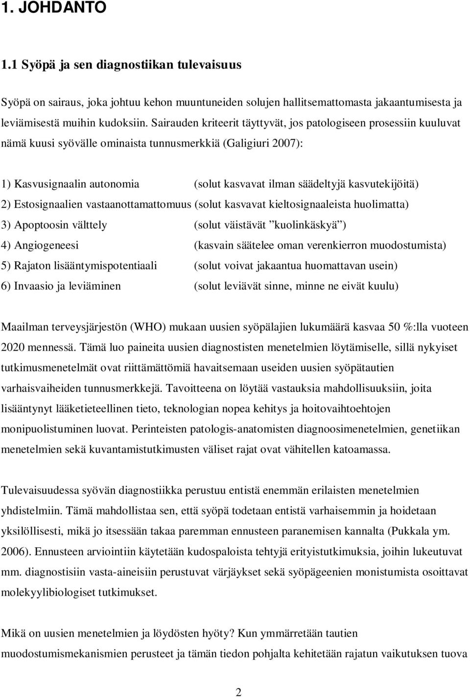 kasvutekijöitä) 2) Estosignaalien vastaanottamattomuus (solut kasvavat kieltosignaaleista huolimatta) 3) Apoptoosin välttely (solut väistävät kuolinkäskyä ) 4) Angiogeneesi (kasvain säätelee oman