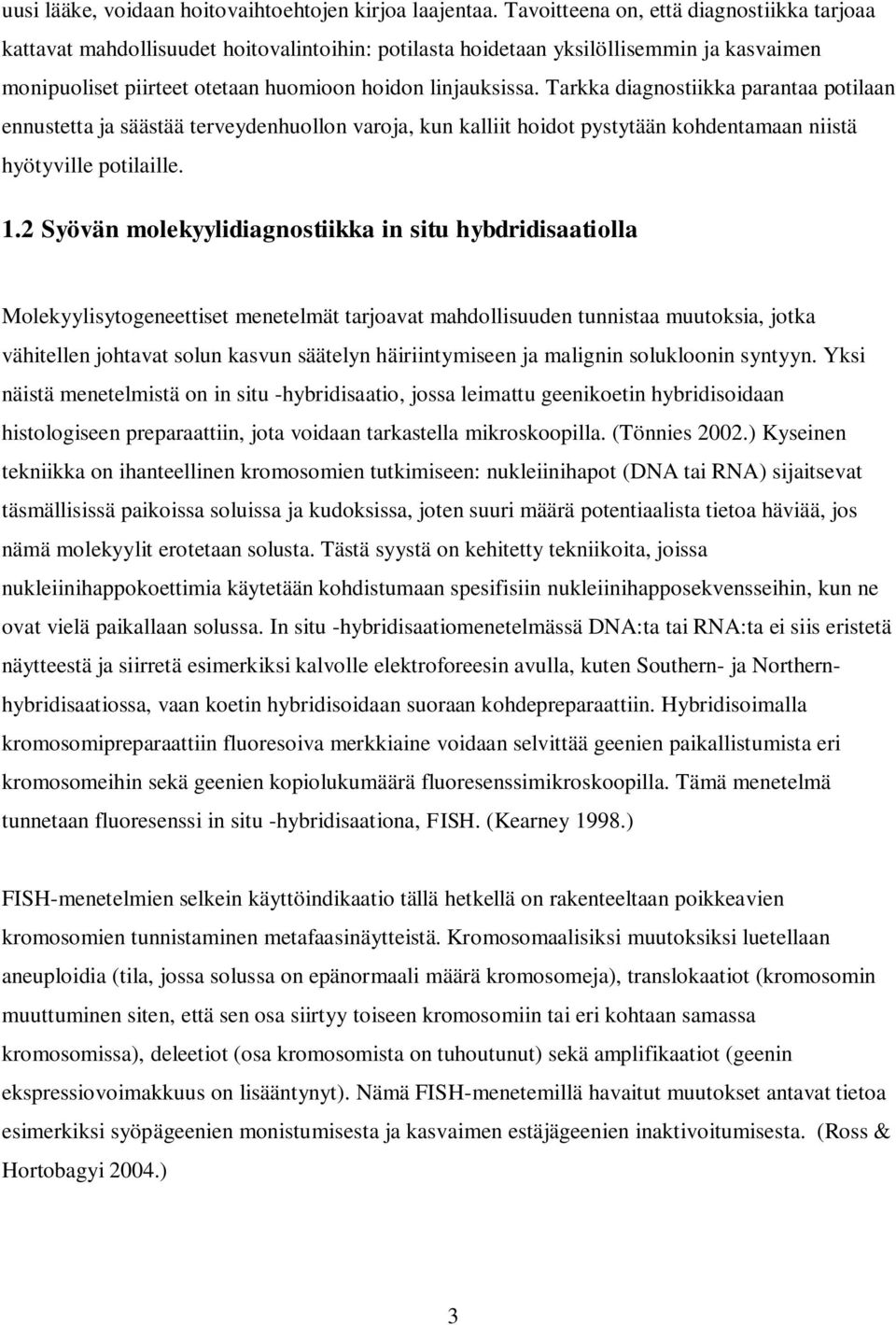 Tarkka diagnostiikka parantaa potilaan ennustetta ja säästää terveydenhuollon varoja, kun kalliit hoidot pystytään kohdentamaan niistä hyötyville potilaille. 1.