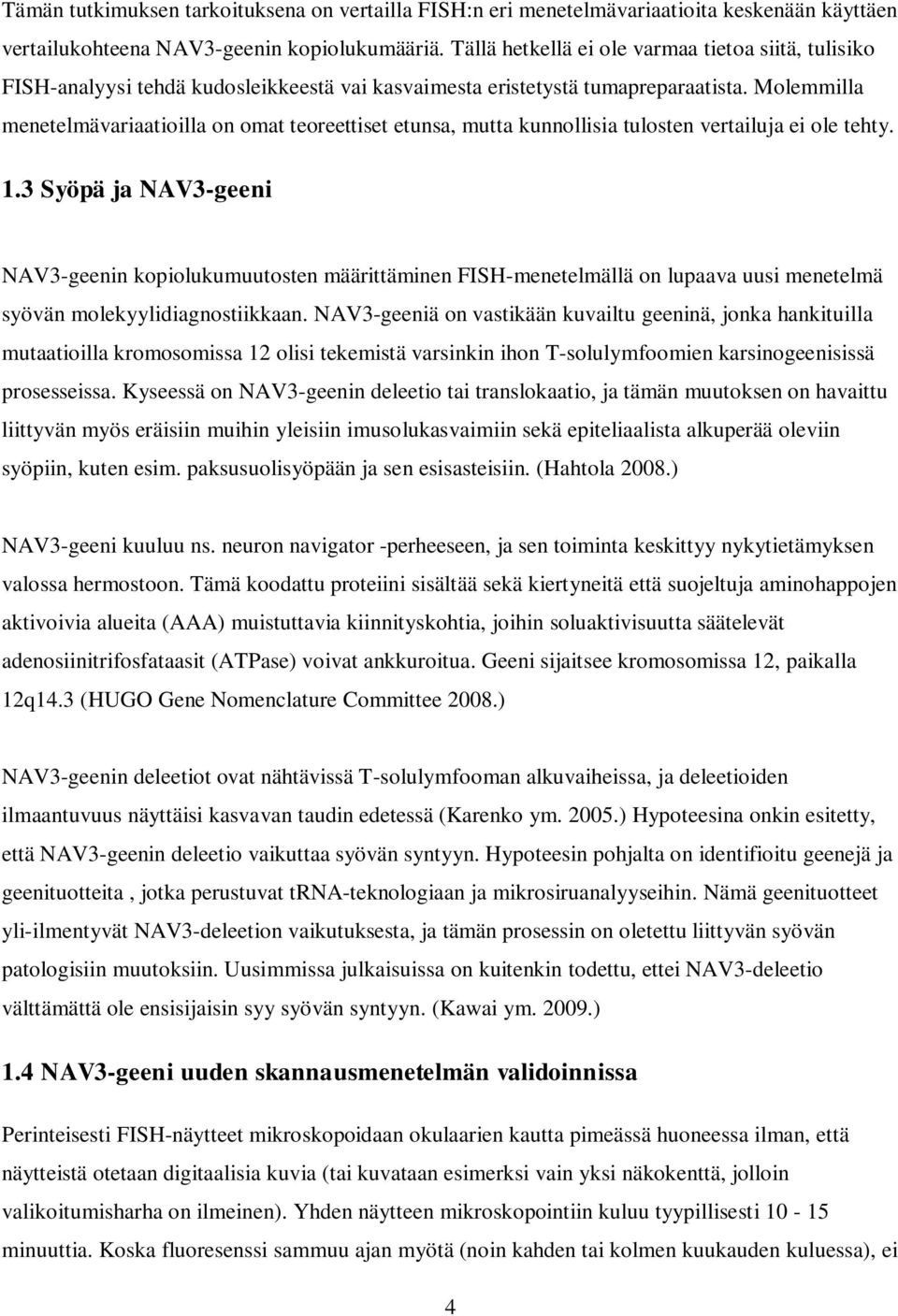 Molemmilla menetelmävariaatioilla on omat teoreettiset etunsa, mutta kunnollisia tulosten vertailuja ei ole tehty. 1.