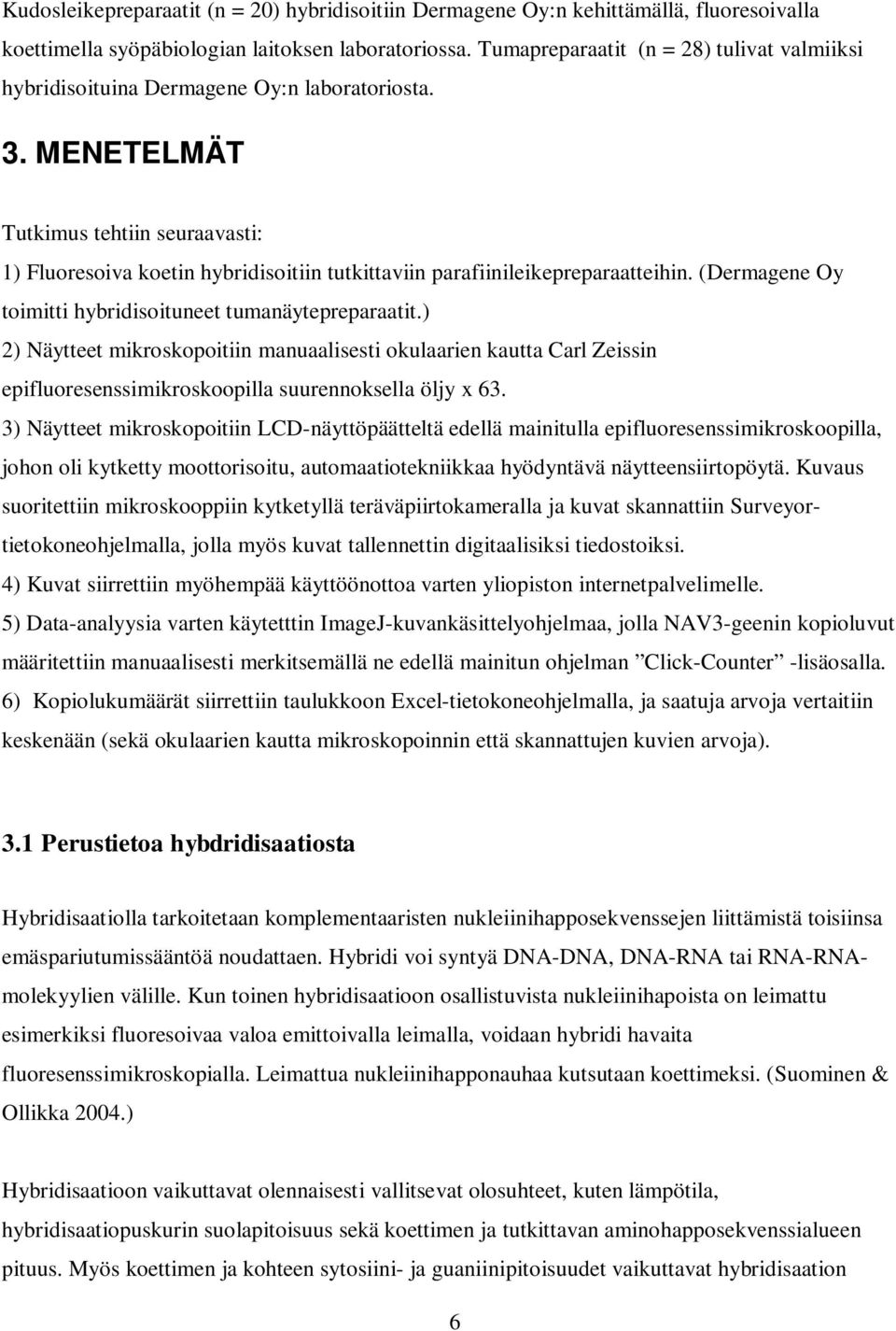 MENETELMÄT Tutkimus tehtiin seuraavasti: 1) Fluoresoiva koetin hybridisoitiin tutkittaviin parafiinileikepreparaatteihin. (Dermagene Oy toimitti hybridisoituneet tumanäytepreparaatit.