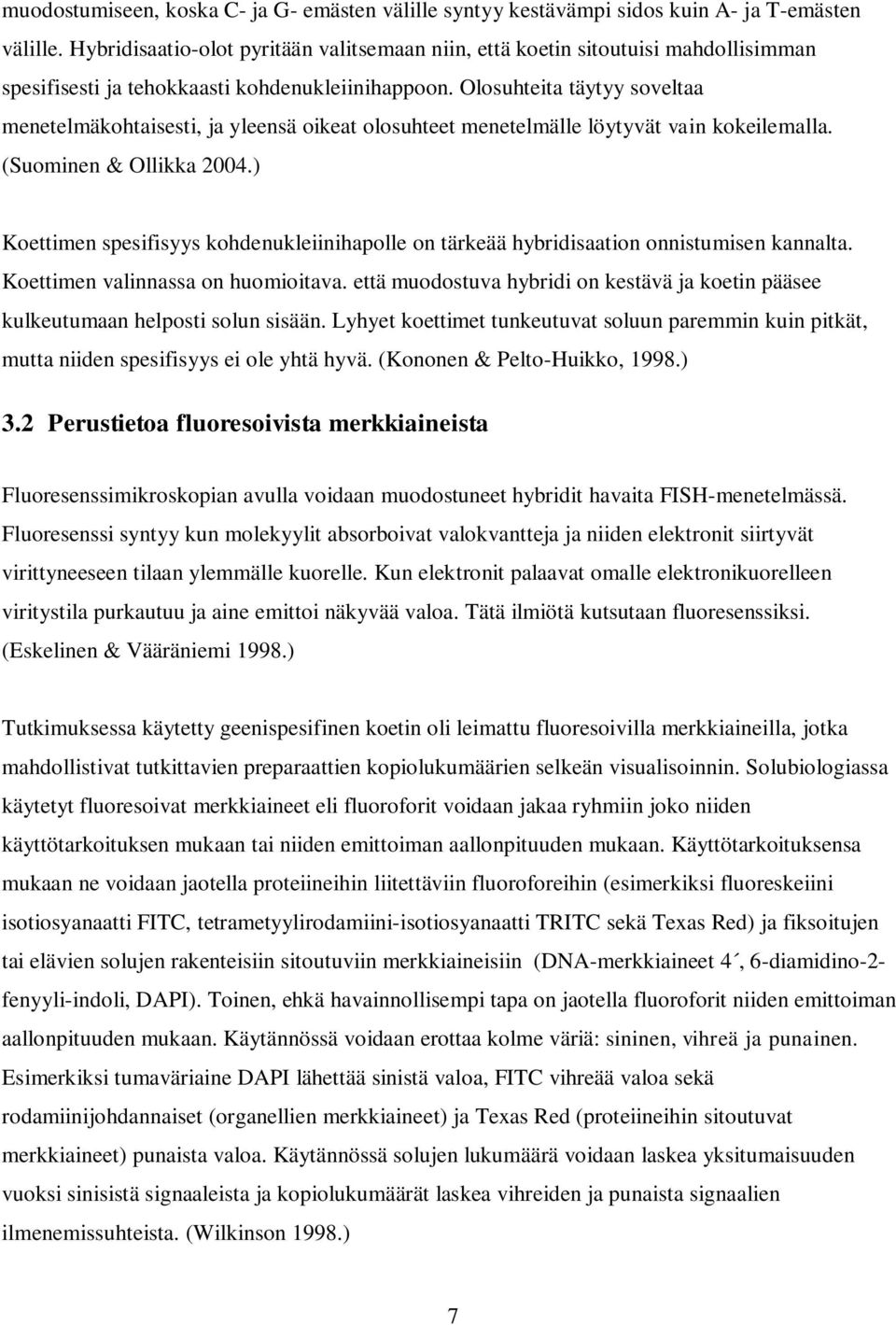 Olosuhteita täytyy soveltaa menetelmäkohtaisesti, ja yleensä oikeat olosuhteet menetelmälle löytyvät vain kokeilemalla. (Suominen & Ollikka 2004.