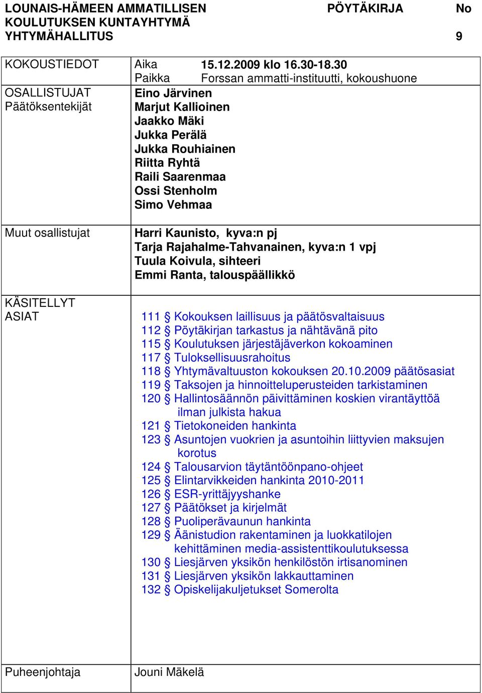 kyva:n pj Tarja Rajahalme-Tahvanainen, kyva:n 1 vpj Tuula Koivula, sihteeri Emmi Ranta, talouspäällikkö 111 Kokouksen laillisuus ja päätösvaltaisuus 112 Pöytäkirjan tarkastus ja nähtävänä pito 115