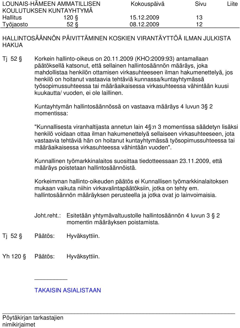 vastaavia tehtäviä kunnassa/kuntayhtymässä työsopimussuhteessa tai määräaikaisessa virkasuhteessa vähintään kuusi kuukautta/ vuoden, ei ole laillinen.