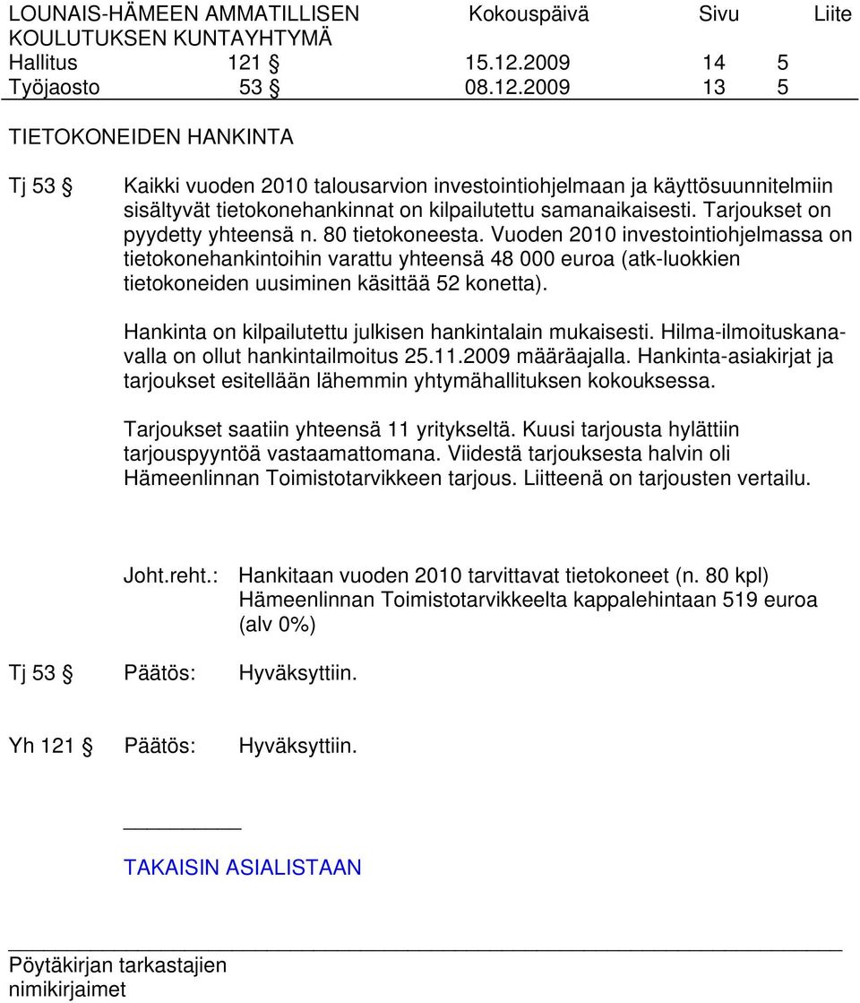 Vuoden 2010 investointiohjelmassa on tietokonehankintoihin varattu yhteensä 48 000 euroa (atk-luokkien tietokoneiden uusiminen käsittää 52 konetta).