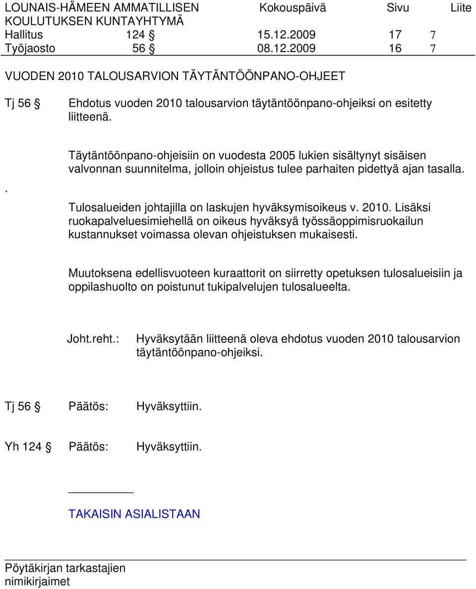 Tulosalueiden johtajilla on laskujen hyväksymisoikeus v. 2010. Lisäksi ruokapalveluesimiehellä on oikeus hyväksyä työssäoppimisruokailun kustannukset voimassa olevan ohjeistuksen mukaisesti.