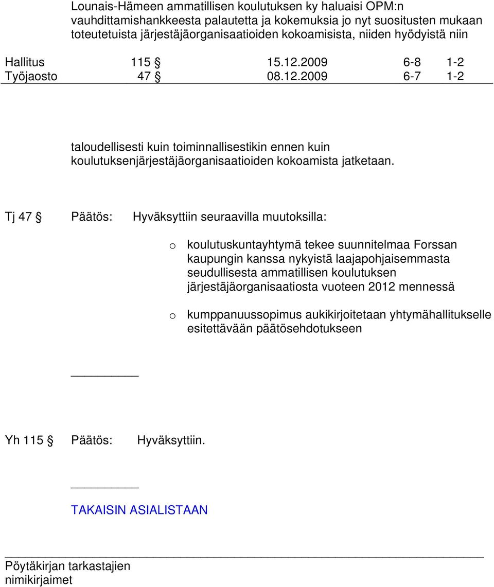 Tj 47 Päätös: Hyväksyttiin seuraavilla muutoksilla: o koulutuskuntayhtymä tekee suunnitelmaa Forssan kaupungin kanssa nykyistä laajapohjaisemmasta seudullisesta ammatillisen