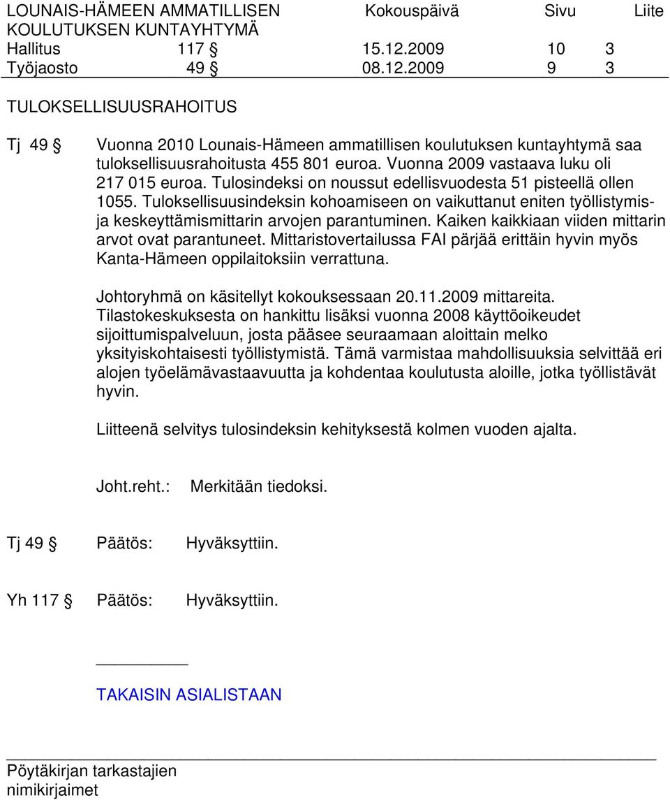 Kaiken kaikkiaan viiden mittarin arvot ovat parantuneet. Mittaristovertailussa FAI pärjää erittäin hyvin myös Kanta-Hämeen oppilaitoksiin verrattuna. Johtoryhmä on käsitellyt kokouksessaan 20.11.