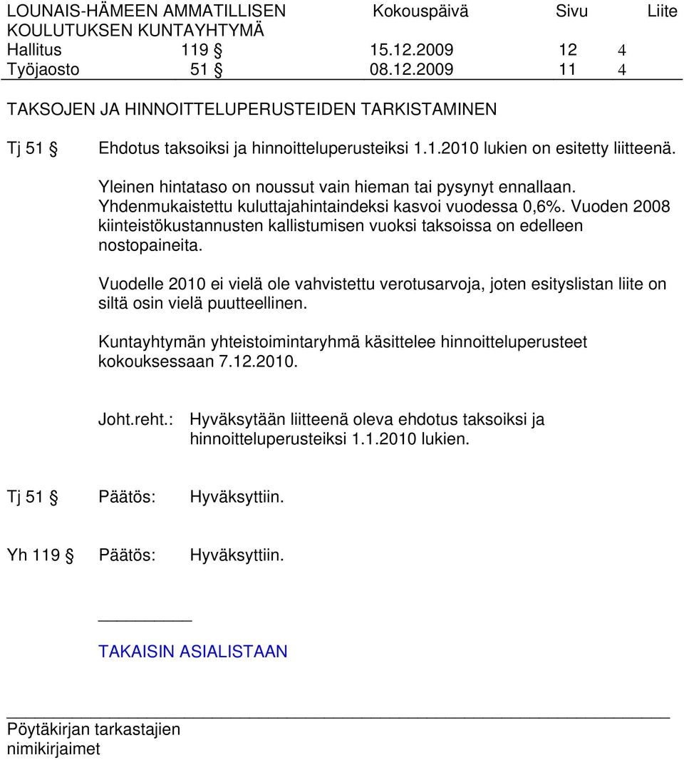 Vuoden 2008 kiinteistökustannusten kallistumisen vuoksi taksoissa on edelleen nostopaineita.