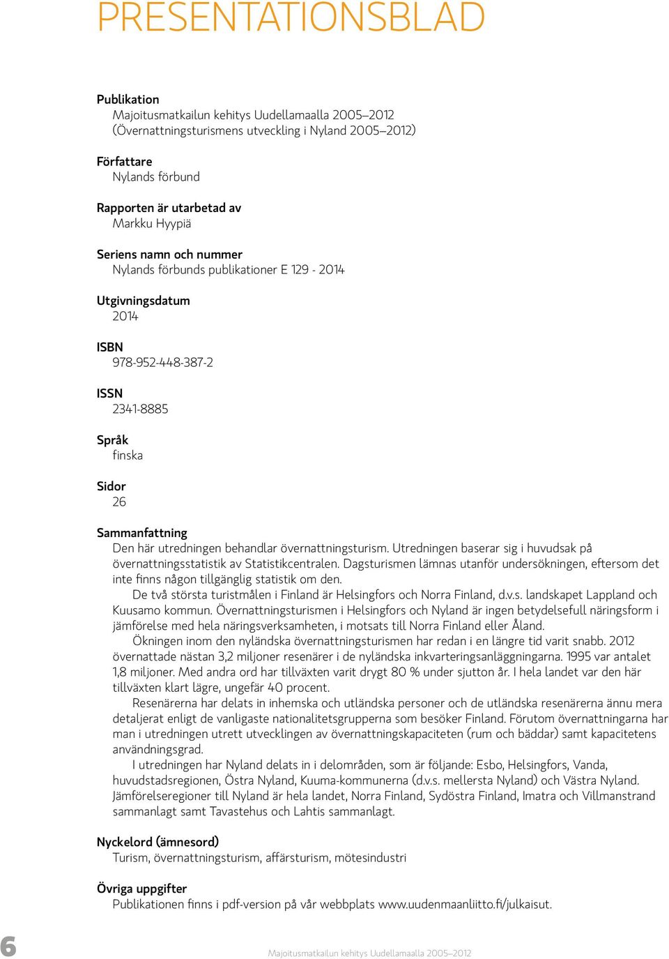 övernattningsturism. Utredningen baserar sig i huvudsak på övernattningsstatistik av Statistikcentralen.