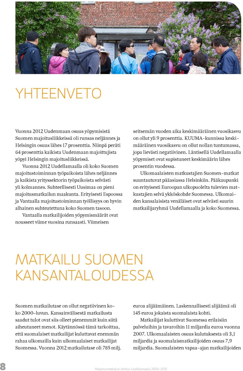Vuonna 2012 Uudellamaalla oli koko Suomen majoitustoiminnan työpaikoista lähes neljännes ja kaikista yrityssektorin työpaikoista selvästi yli kolmannes.