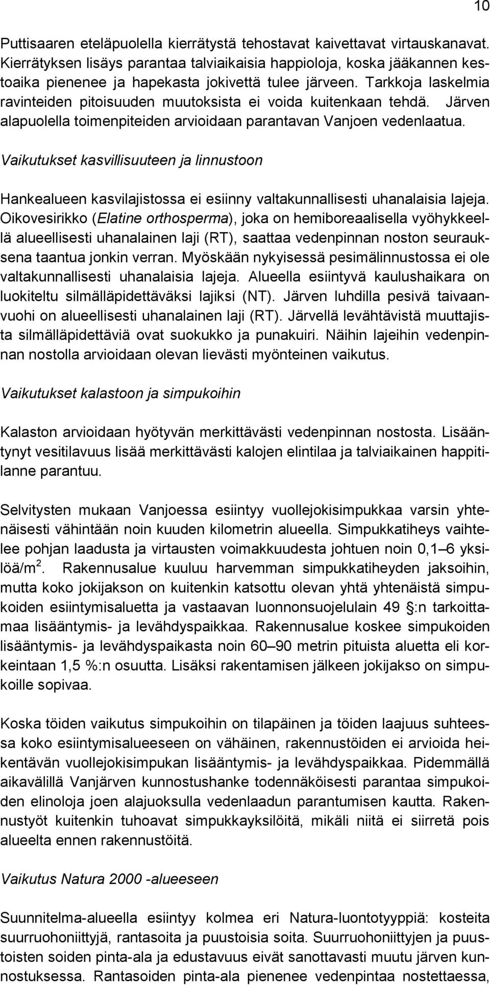 Tarkkoja laskelmia ravinteiden pitoisuuden muutoksista ei voida kuitenkaan tehdä. Järven alapuolella toimenpiteiden arvioidaan parantavan Vanjoen vedenlaatua.