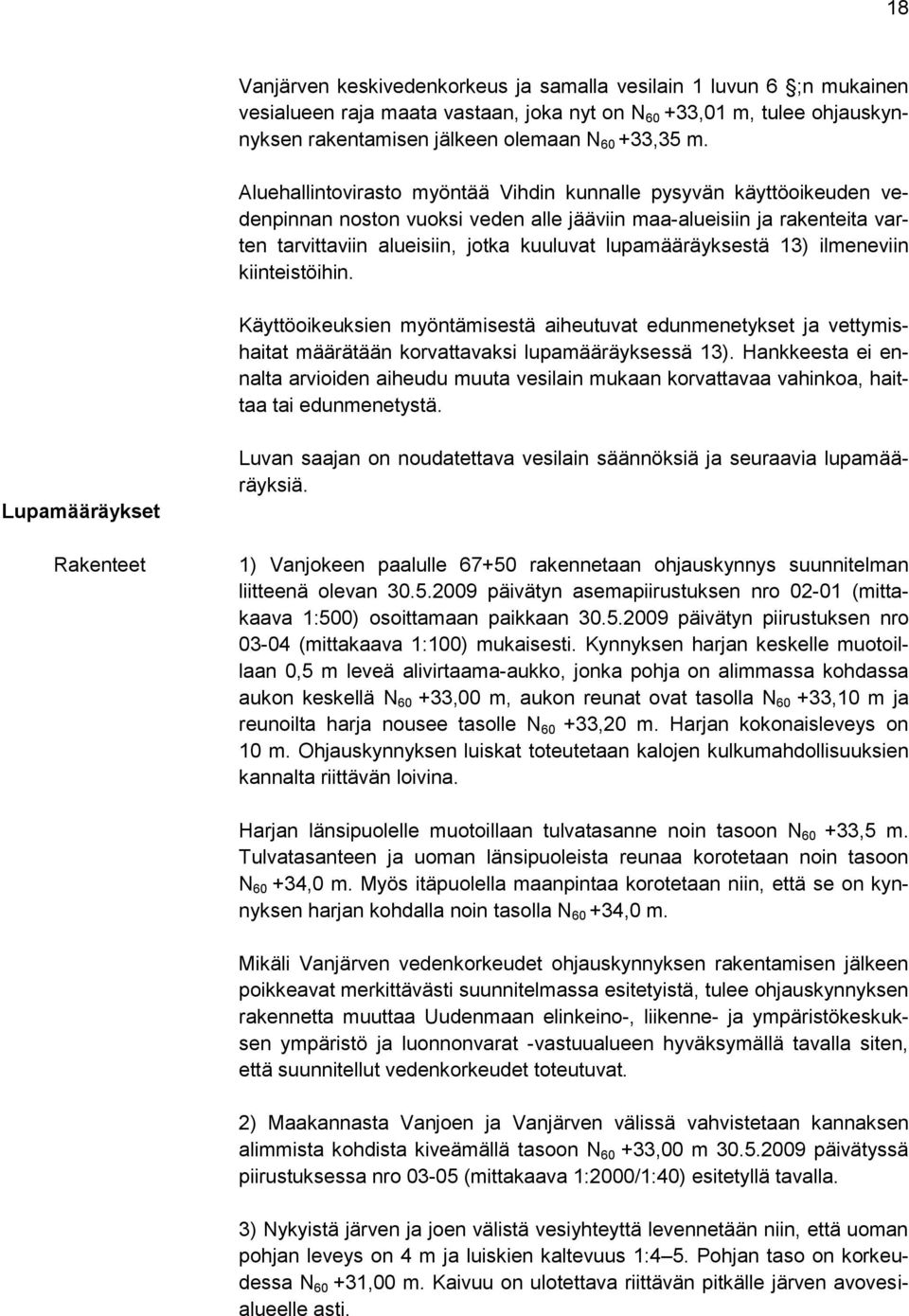 lupamääräyksestä 13) ilmeneviin kiinteistöihin. Käyttöoikeuksien myöntämisestä aiheutuvat edunmenetykset ja vettymishaitat määrätään korvattavaksi lupamääräyksessä 13).