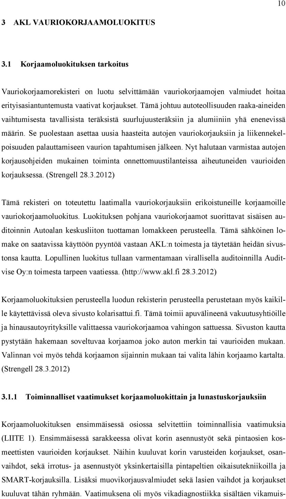 Se puolestaan asettaa uusia haasteita autojen vauriokorjauksiin ja liikennekelpoisuuden palauttamiseen vaurion tapahtumisen jälkeen.