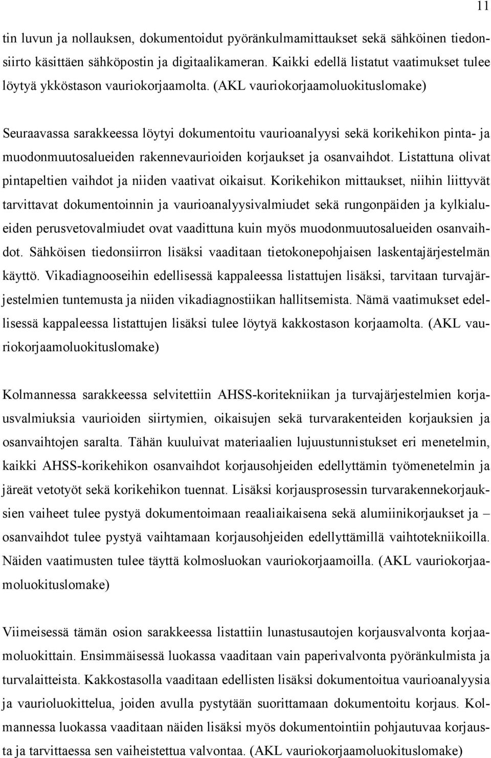 (AKL vauriokorjaamoluokituslomake) Seuraavassa sarakkeessa löytyi dokumentoitu vaurioanalyysi sekä korikehikon pinta- ja muodonmuutosalueiden rakennevaurioiden korjaukset ja osanvaihdot.