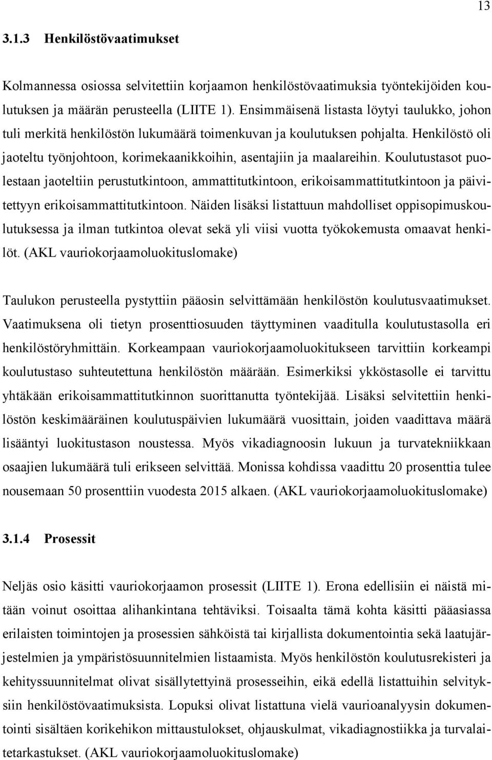 Koulutustasot puolestaan jaoteltiin perustutkintoon, ammattitutkintoon, erikoisammattitutkintoon ja päivitettyyn erikoisammattitutkintoon.