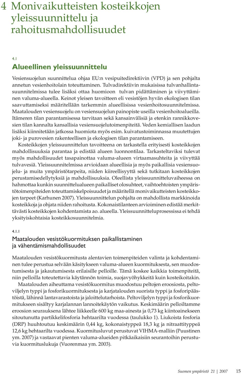 Tulvadirektiivin mukaisissa tulvanhallintasuunnitelmissa tulee lisäksi ottaa huomioon tulvan pidättäminen ja viivyttäminen valuma-alueella.