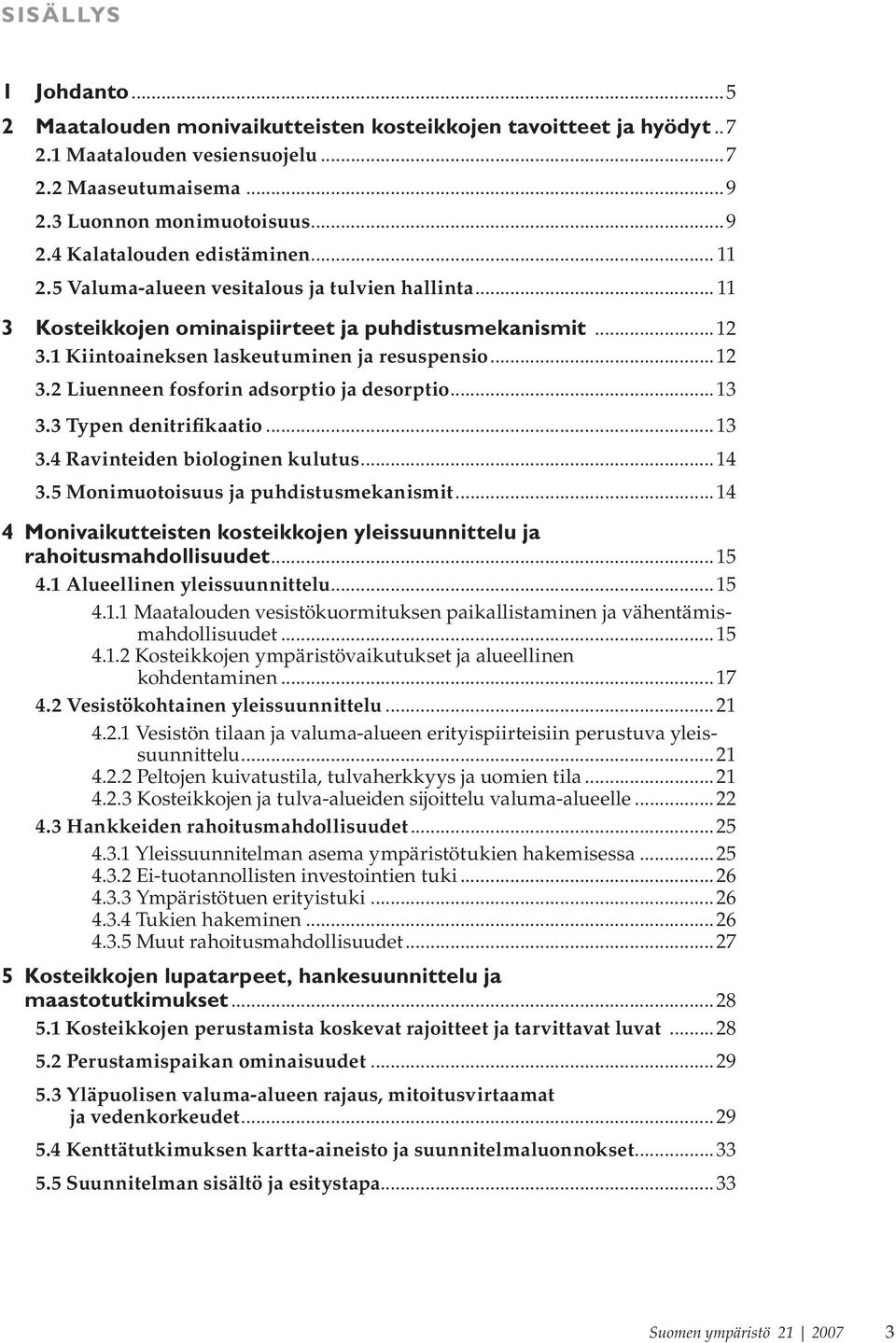 ..1 3.3Typen denitrifikaatio...1 3.4 Ravinteiden biologinen kulutus...14 3.5 Monimuotoisuus ja puhdistusmekanismit...14 4monivaikutteisten kosteikkojen yleissuunnittelu ja rahoitusmahdollisuudet...15 4.