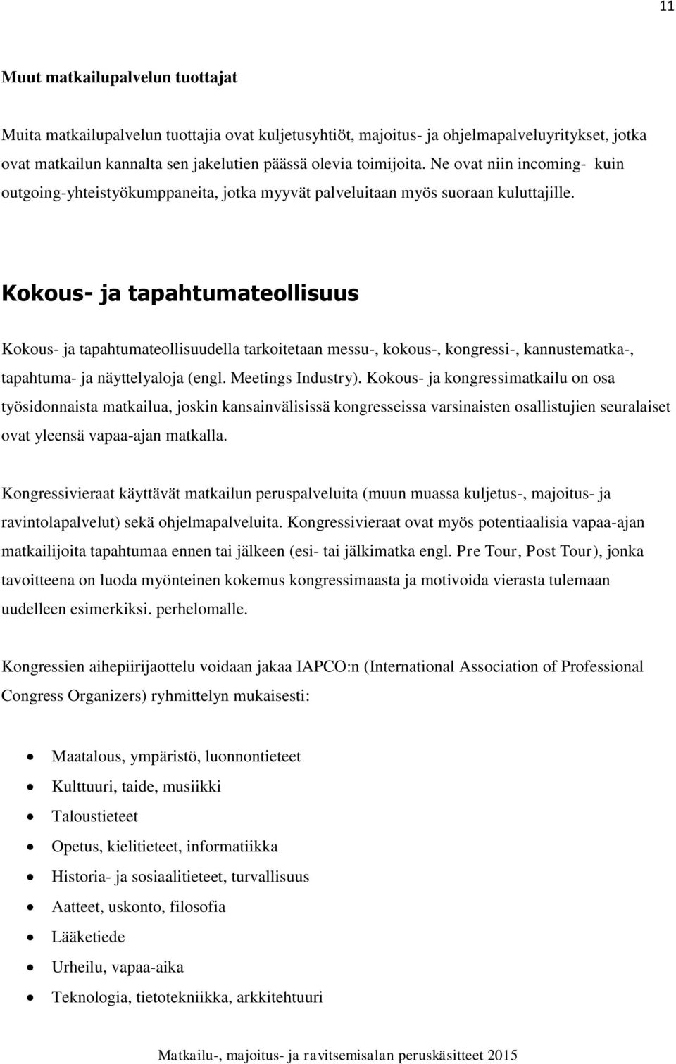 Kokous- ja tapahtumateollisuus Kokous- ja tapahtumateollisuudella tarkoitetaan messu-, kokous-, kongressi-, kannustematka-, tapahtuma- ja näyttelyaloja (engl. Meetings Industry).