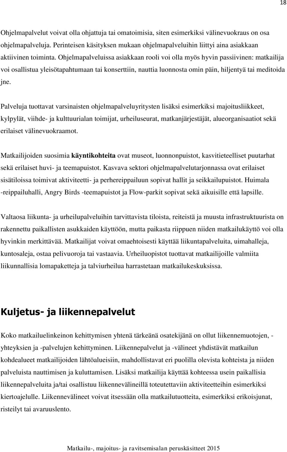 Ohjelmapalveluissa asiakkaan rooli voi olla myös hyvin passiivinen: matkailija voi osallistua yleisötapahtumaan tai konserttiin, nauttia luonnosta omin päin, hiljentyä tai meditoida jne.