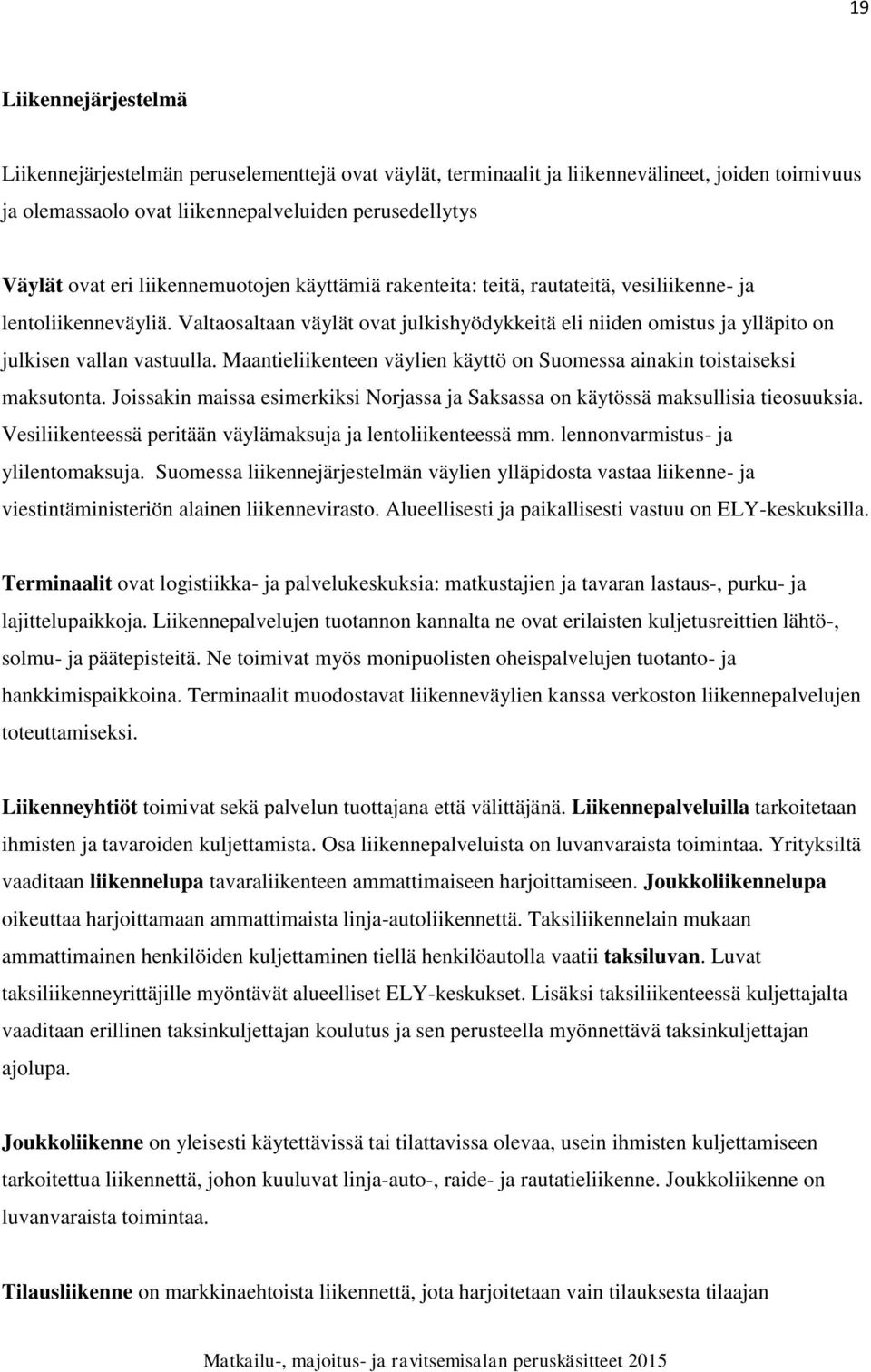 Maantieliikenteen väylien käyttö on Suomessa ainakin toistaiseksi maksutonta. Joissakin maissa esimerkiksi Norjassa ja Saksassa on käytössä maksullisia tieosuuksia.