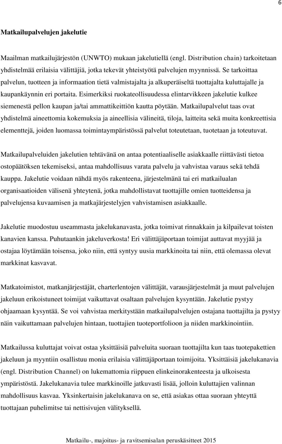 Se tarkoittaa palvelun, tuotteen ja informaation tietä valmistajalta ja alkuperäiseltä tuottajalta kuluttajalle ja kaupankäynnin eri portaita.