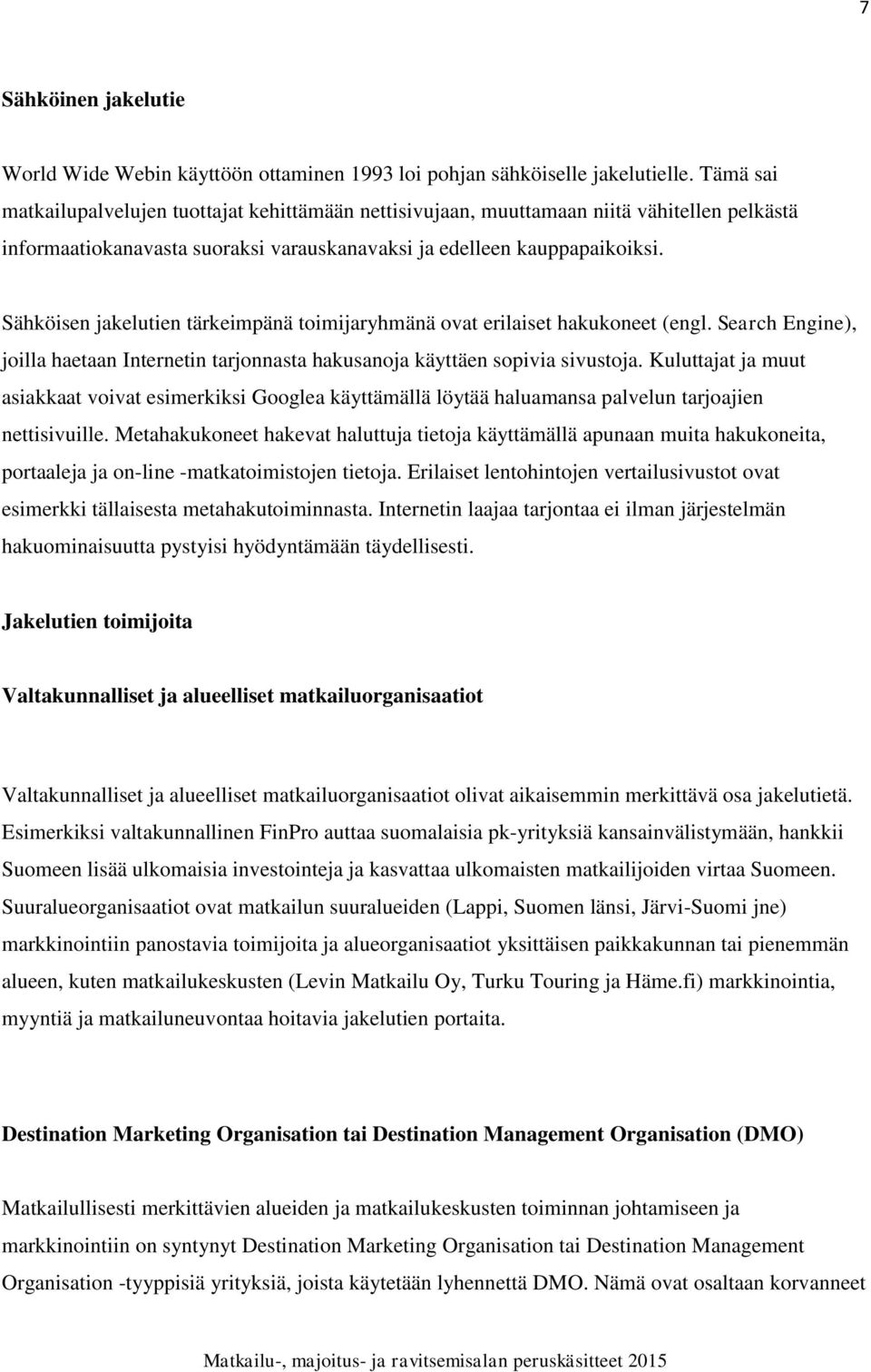 Sähköisen jakelutien tärkeimpänä toimijaryhmänä ovat erilaiset hakukoneet (engl. Search Engine), joilla haetaan Internetin tarjonnasta hakusanoja käyttäen sopivia sivustoja.