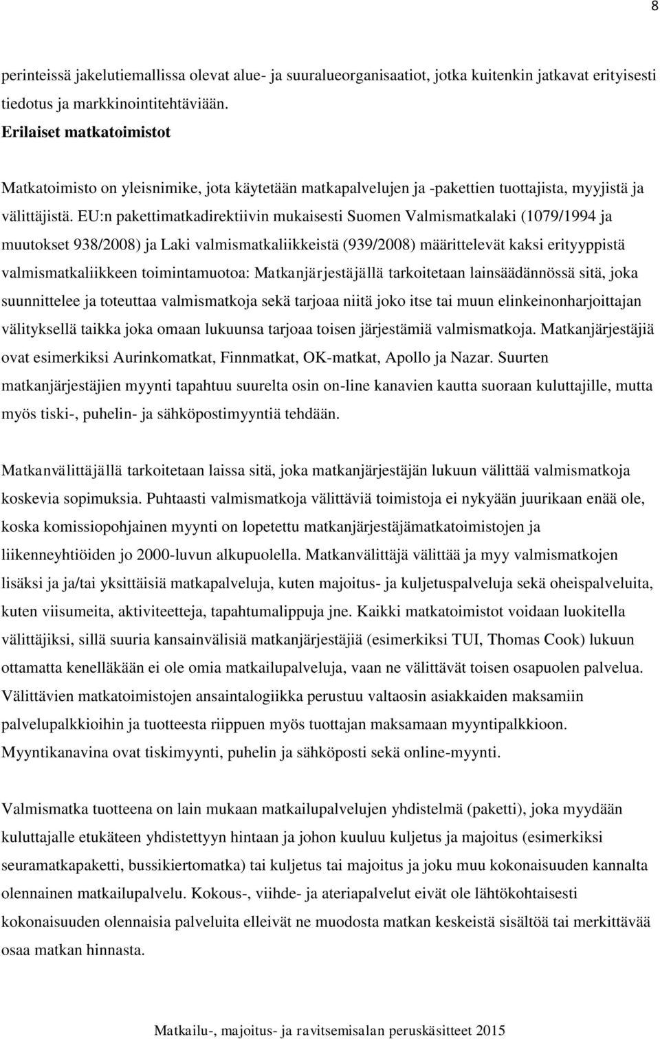 EU:n pakettimatkadirektiivin mukaisesti Suomen Valmismatkalaki (1079/1994 ja muutokset 938/2008) ja Laki valmismatkaliikkeistä (939/2008) määrittelevät kaksi erityyppistä valmismatkaliikkeen