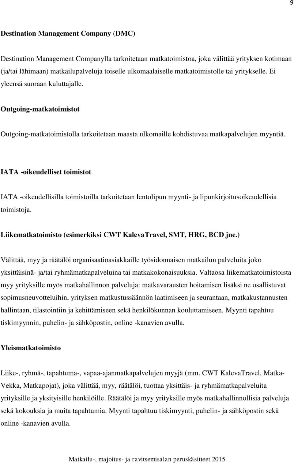 IATA -oikeudelliset toimistot IATA -oikeudellisilla toimistoilla tarkoitetaan lentolipun myynti- ja lipunkirjoitusoikeudellisia toimistoja.