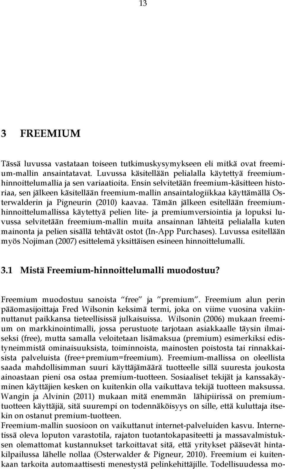 Tämän jälkeen esitellään freemiumhinnoittelumallissa käytettyä pelien lite- ja premiumversiointia ja lopuksi luvussa selvitetään freemium-mallin muita ansainnan lähteitä pelialalla kuten mainonta ja
