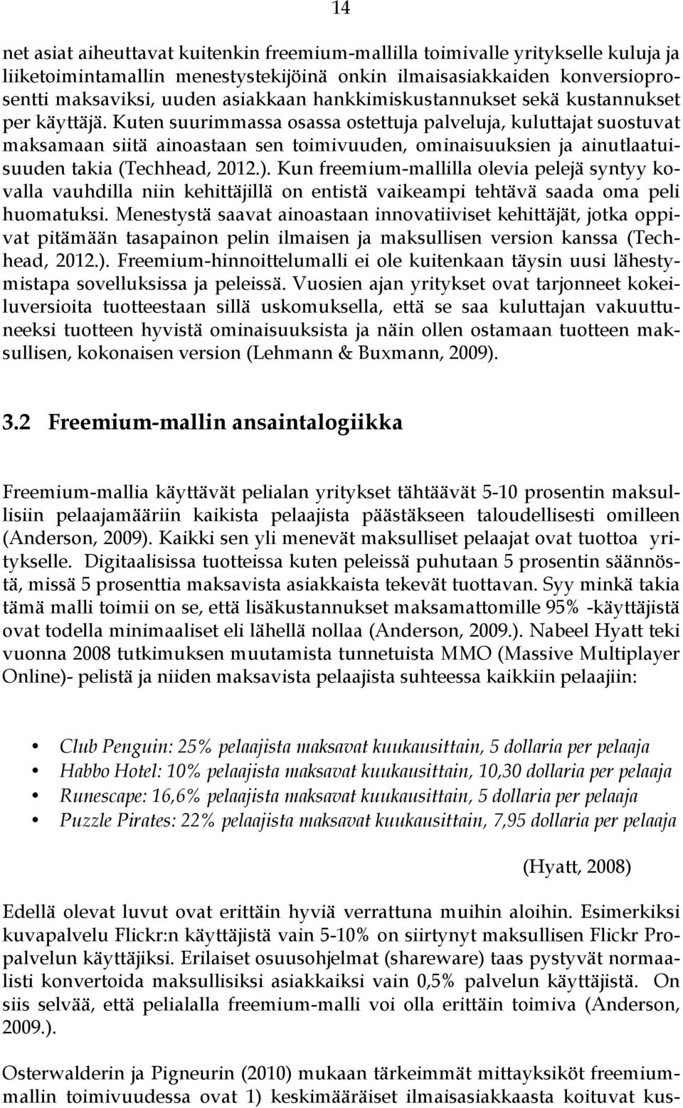 Kuten suurimmassa osassa ostettuja palveluja, kuluttajat suostuvat maksamaan siitä ainoastaan sen toimivuuden, ominaisuuksien ja ainutlaatuisuuden takia (Techhead, 2012.).
