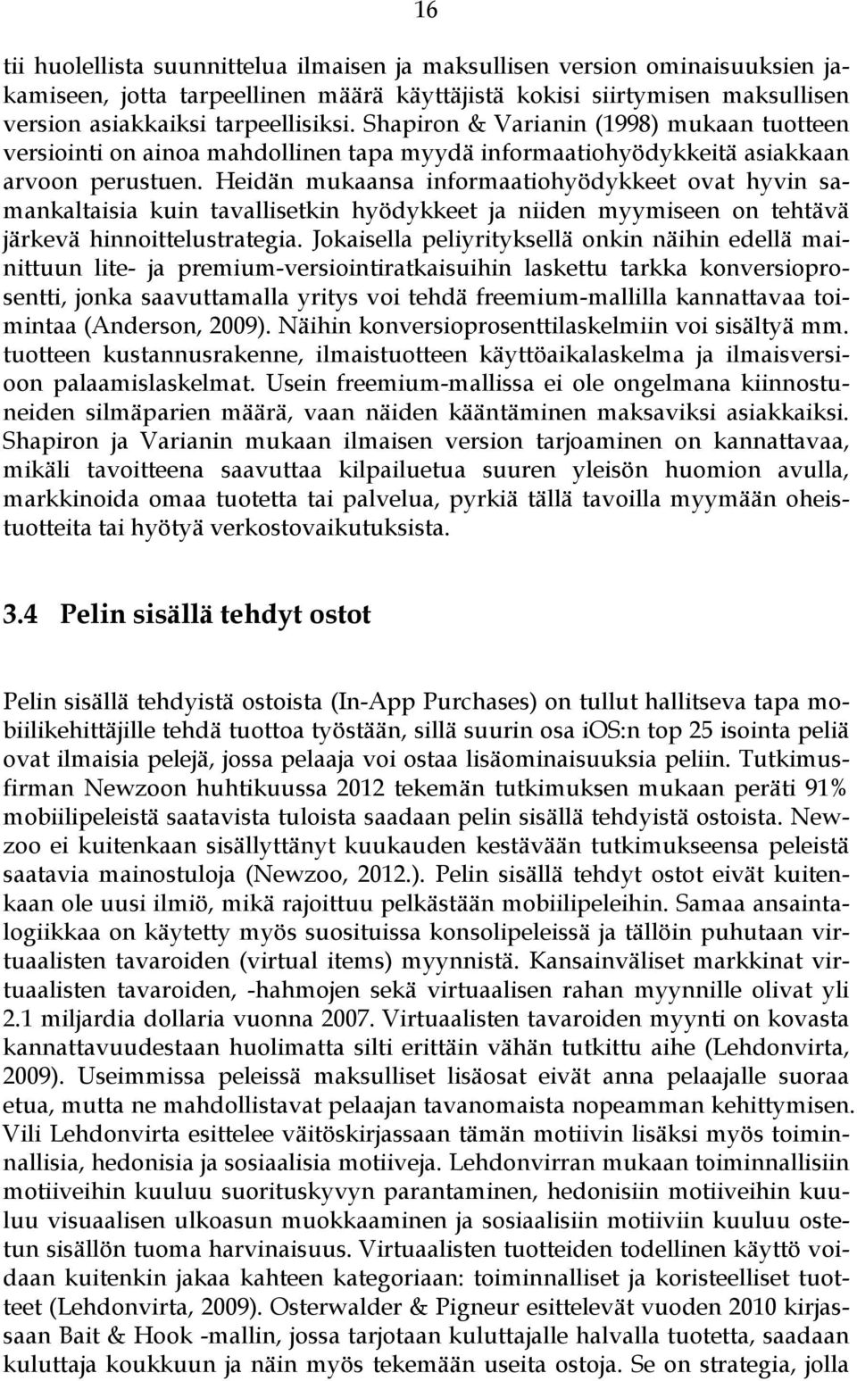 Heidän mukaansa informaatiohyödykkeet ovat hyvin samankaltaisia kuin tavallisetkin hyödykkeet ja niiden myymiseen on tehtävä järkevä hinnoittelustrategia.