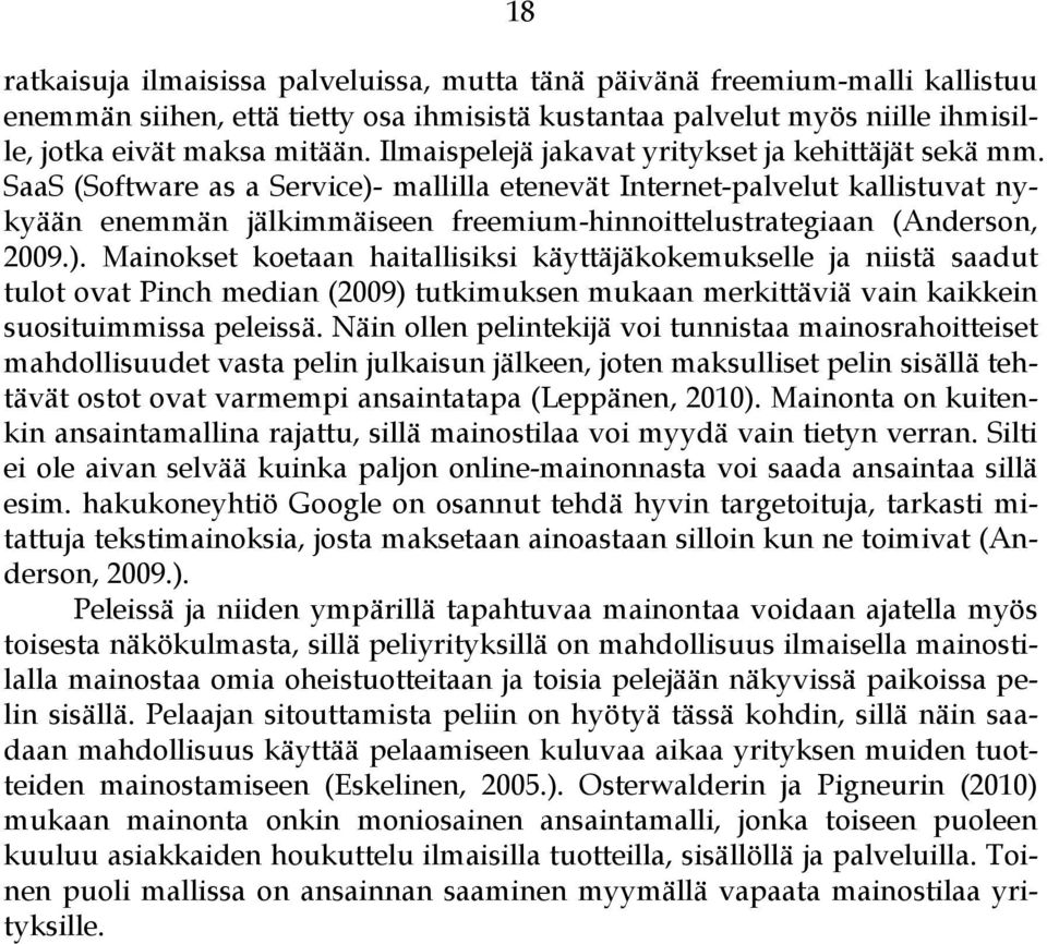 SaaS (Software as a Service)- mallilla etenevät Internet-palvelut kallistuvat nykyään enemmän jälkimmäiseen freemium-hinnoittelustrategiaan (Anderson, 2009.). Mainokset koetaan haitallisiksi käyttäjäkokemukselle ja niistä saadut tulot ovat Pinch median (2009) tutkimuksen mukaan merkittäviä vain kaikkein suosituimmissa peleissä.