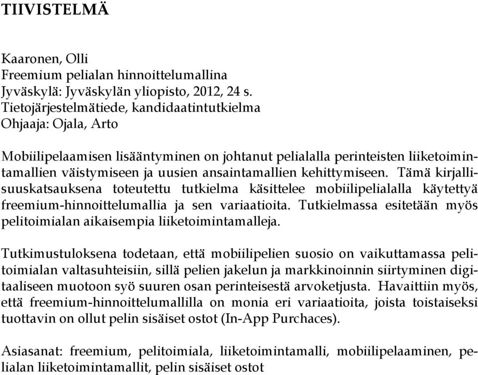 kehittymiseen. Tämä kirjallisuuskatsauksena toteutettu tutkielma käsittelee mobiilipelialalla käytettyä freemium-hinnoittelumallia ja sen variaatioita.
