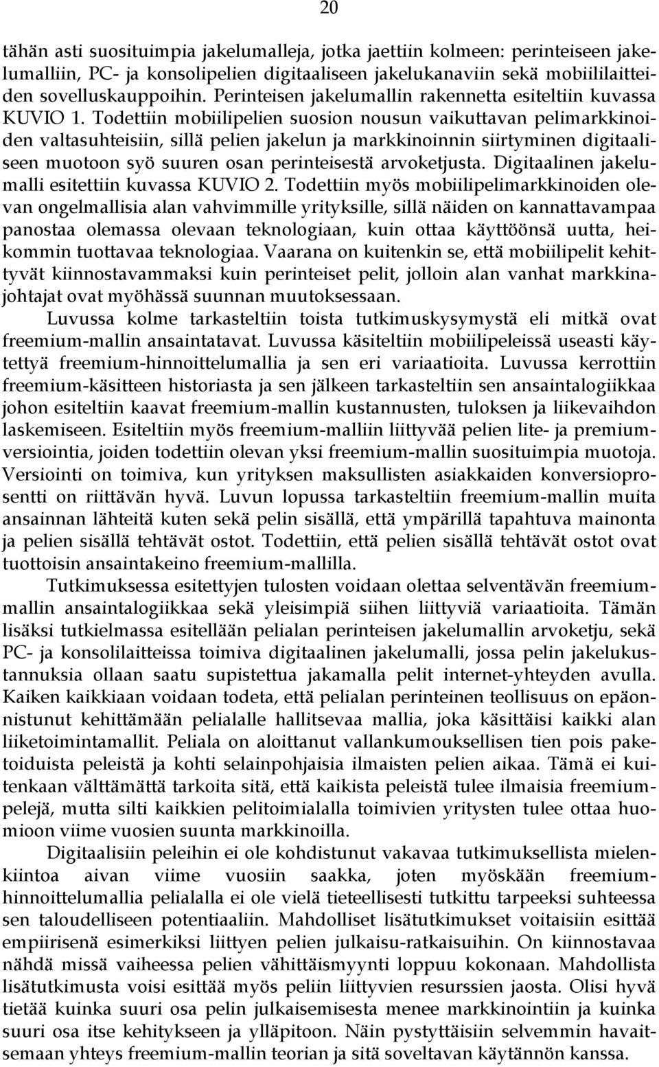 Todettiin mobiilipelien suosion nousun vaikuttavan pelimarkkinoiden valtasuhteisiin, sillä pelien jakelun ja markkinoinnin siirtyminen digitaaliseen muotoon syö suuren osan perinteisestä arvoketjusta.
