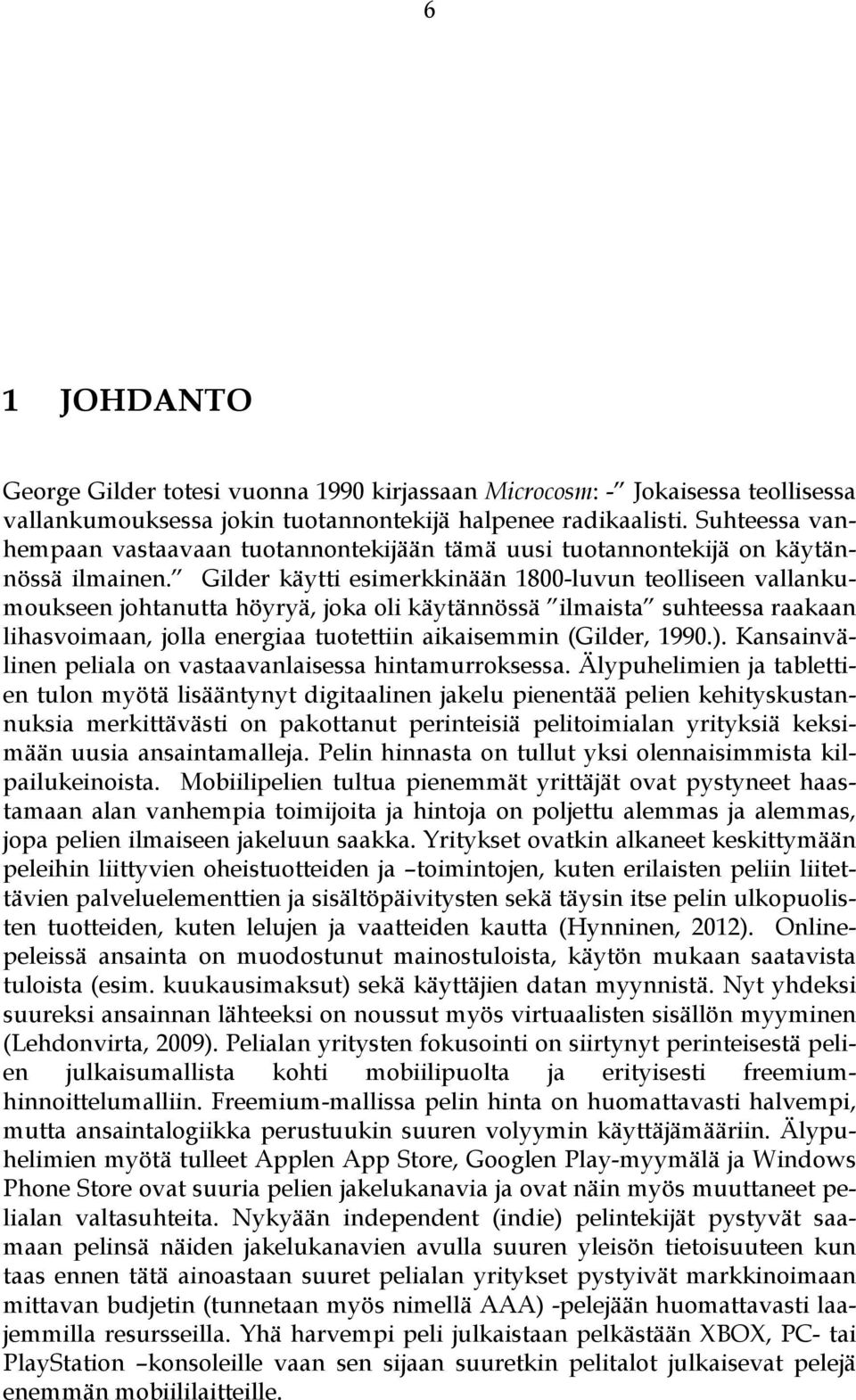 Gilder käytti esimerkkinään 1800-luvun teolliseen vallankumoukseen johtanutta höyryä, joka oli käytännössä ilmaista suhteessa raakaan lihasvoimaan, jolla energiaa tuotettiin aikaisemmin (Gilder, 1990.