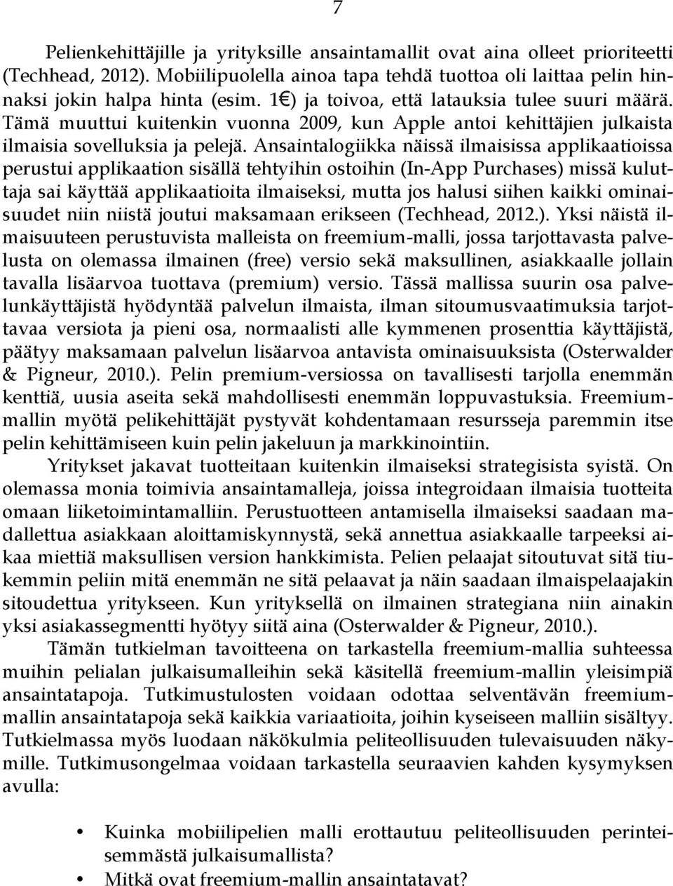 Ansaintalogiikka näissä ilmaisissa applikaatioissa perustui applikaation sisällä tehtyihin ostoihin (In-App Purchases) missä kuluttaja sai käyttää applikaatioita ilmaiseksi, mutta jos halusi siihen