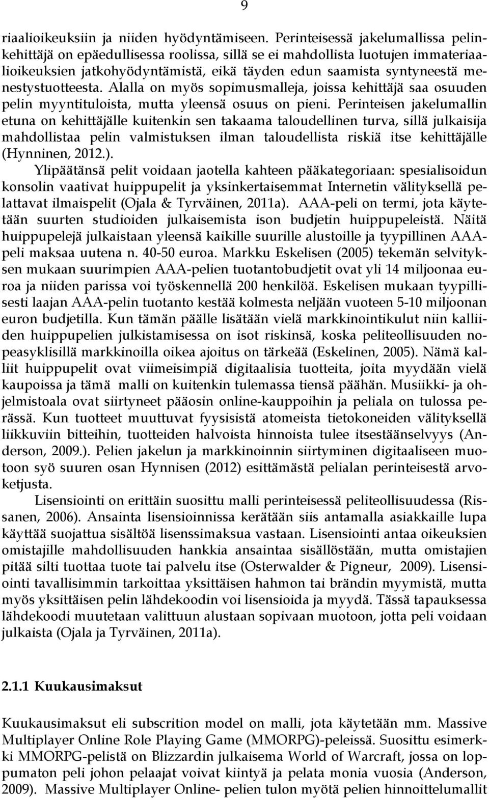 menestystuotteesta. Alalla on myös sopimusmalleja, joissa kehittäjä saa osuuden pelin myyntituloista, mutta yleensä osuus on pieni.
