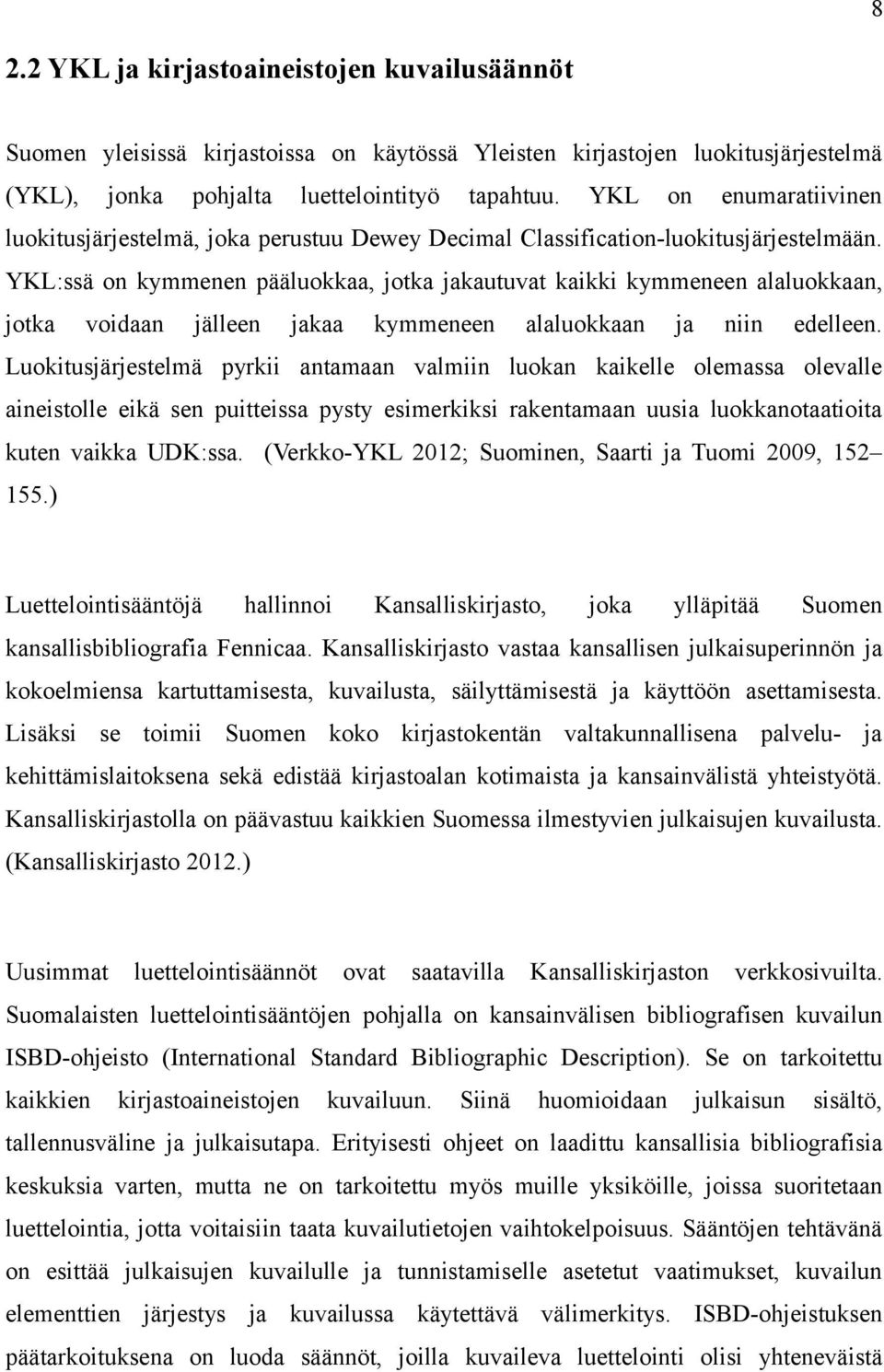 YKL:ssä on kymmenen pääluokkaa, jotka jakautuvat kaikki kymmeneen alaluokkaan, jotka voidaan jälleen jakaa kymmeneen alaluokkaan ja niin edelleen.