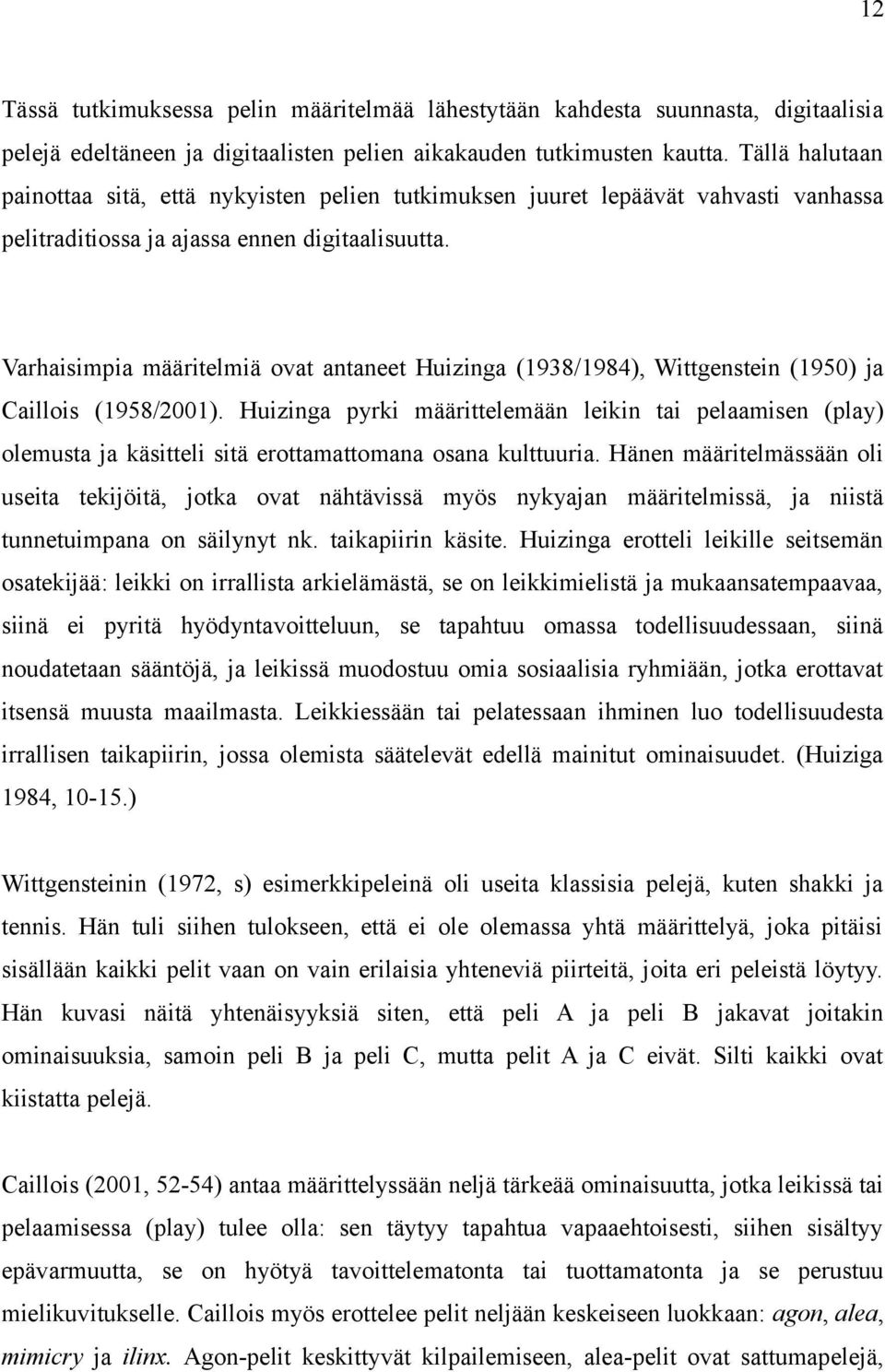 Varhaisimpia määritelmiä ovat antaneet Huizinga (1938/1984), Wittgenstein (195) ja Caillois (1958/21).