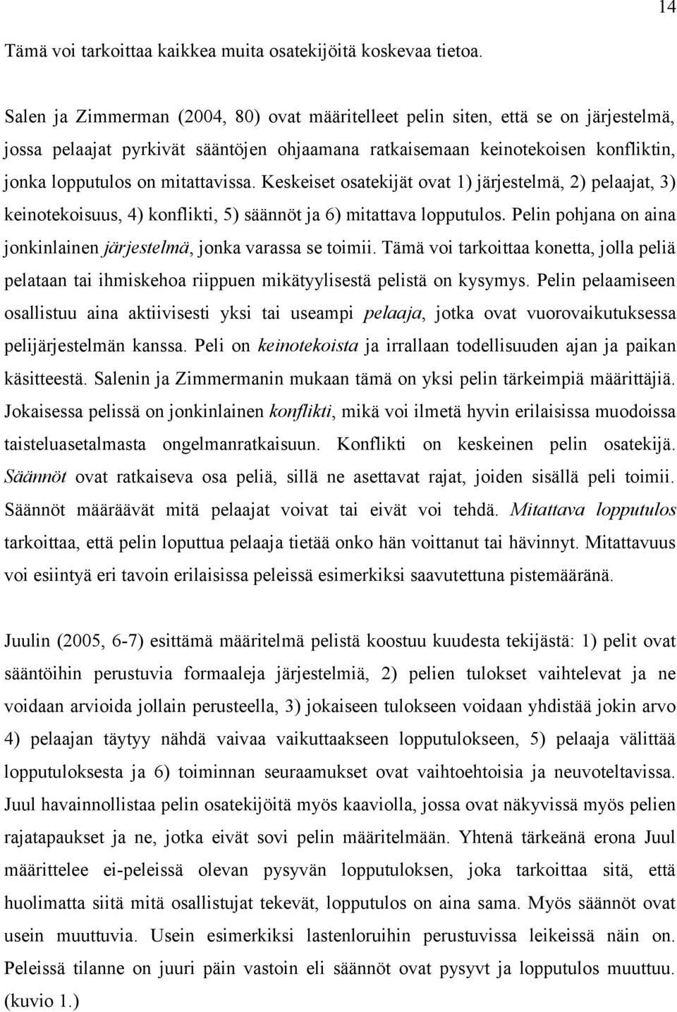 Keskeiset osatekijät ovat 1) järjestelmä, 2) pelaajat, 3) keinotekoisuus, 4) konflikti, 5) säännöt ja 6) mitattava lopputulos. Pelin pohjana on aina jonkinlainen järjestelmä, jonka varassa se toimii.