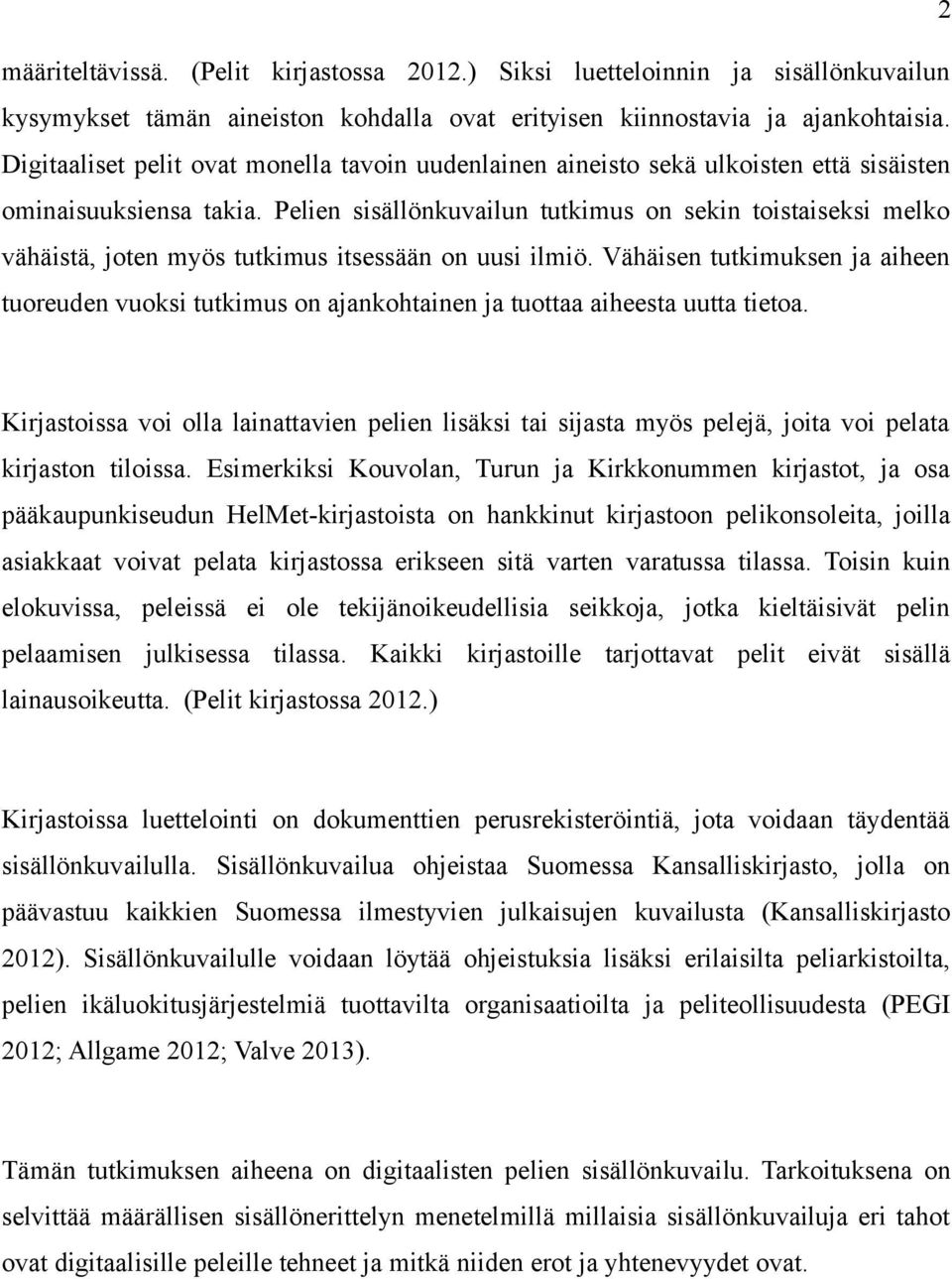 Pelien sisällönkuvailun tutkimus on sekin toistaiseksi melko vähäistä, joten myös tutkimus itsessään on uusi ilmiö.