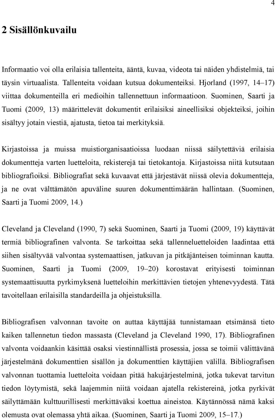 Suominen, Saarti ja Tuomi (29, 13) määrittelevät dokumentit erilaisiksi aineellisiksi objekteiksi, joihin sisältyy jotain viestiä, ajatusta, tietoa tai merkityksiä.