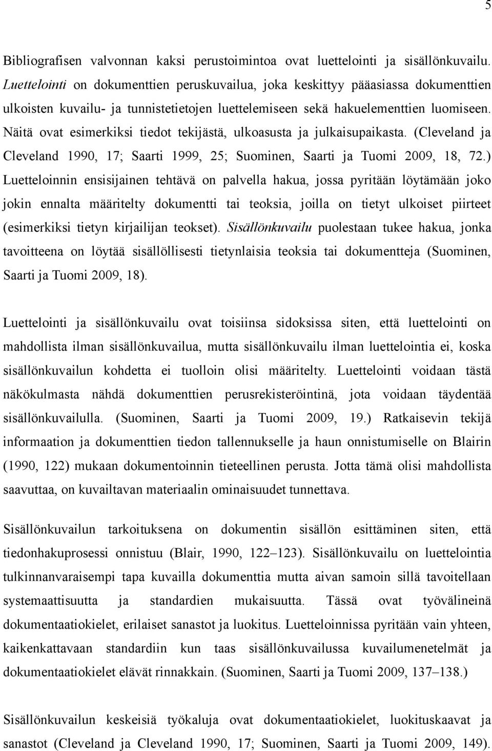 Näitä ovat esimerkiksi tiedot tekijästä, ulkoasusta ja julkaisupaikasta. (Cleveland ja Cleveland 199, 17; Saarti 1999, 25; Suominen, Saarti ja Tuomi 29, 18, 72.