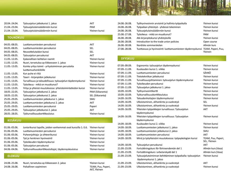 05.-12.05. Nuori, tervetuloa ay-liikkeeseen 1. jakso Yleinen kurssi 11.05.-13.05. Kuinka yritys toimii - yritystoiminnan perusteita Yleinen kurssi luottamushenkilöille 11.05.-13.05. Kun puhe ei riitä Yleinen kurssi 11.