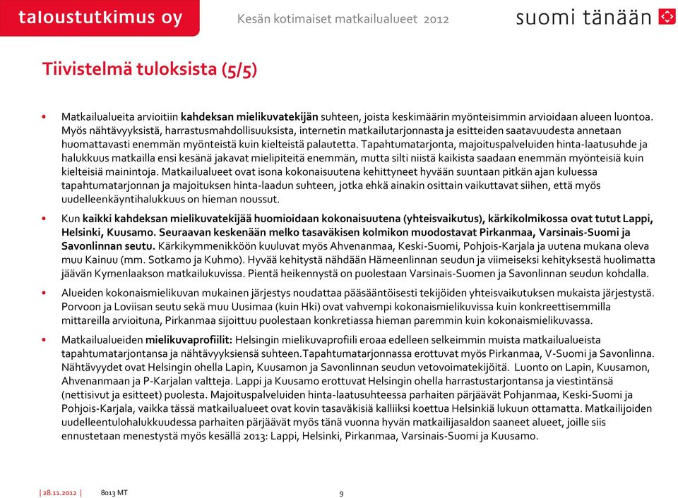 Tapahtumatarjonta, majoituspalveluiden hinta-laatusuhde ja halukkuus matkailla ensi kesänä jakavat mielipiteitä enemmän, mutta silti niistä kaikista saadaan enemmän myönteisiä kuin kielteisiä