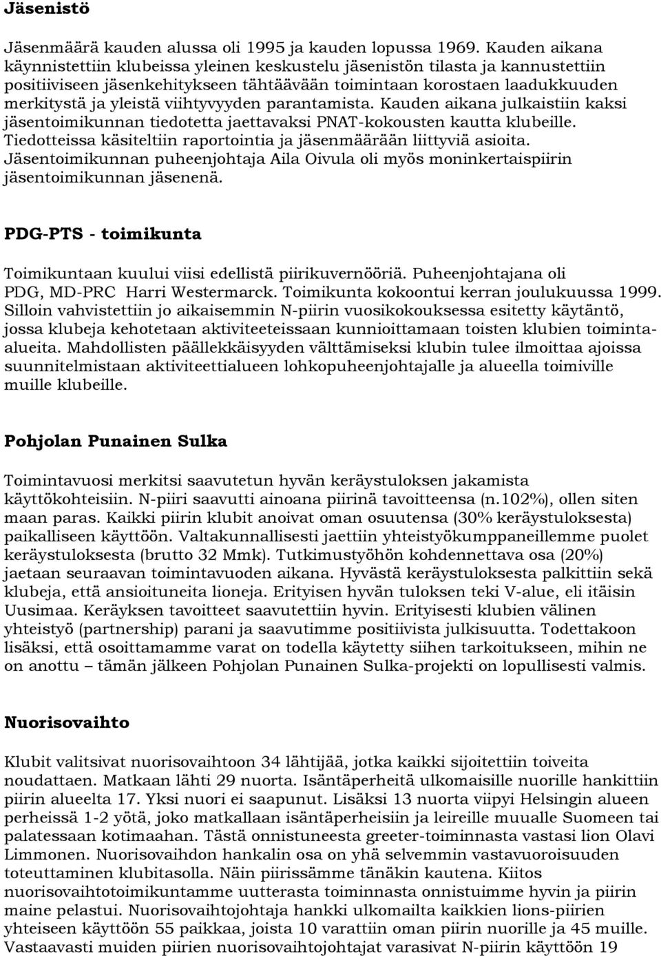 viihtyvyyden parantamista. Kauden aikana julkaistiin kaksi jäsentoimikunnan tiedotetta jaettavaksi PNAT-kokousten kautta klubeille.