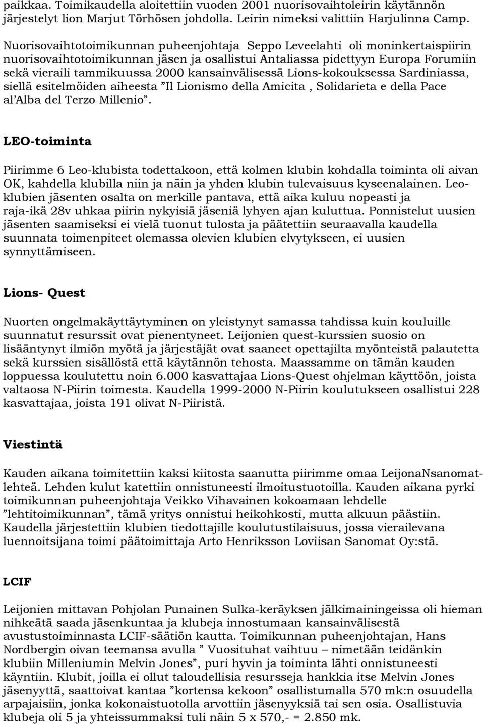 kansainvälisessä Lions-kokouksessa Sardiniassa, siellä esitelmöiden aiheesta Il Lionismo della Amicita, Solidarieta e della Pace al Alba del Terzo Millenio.