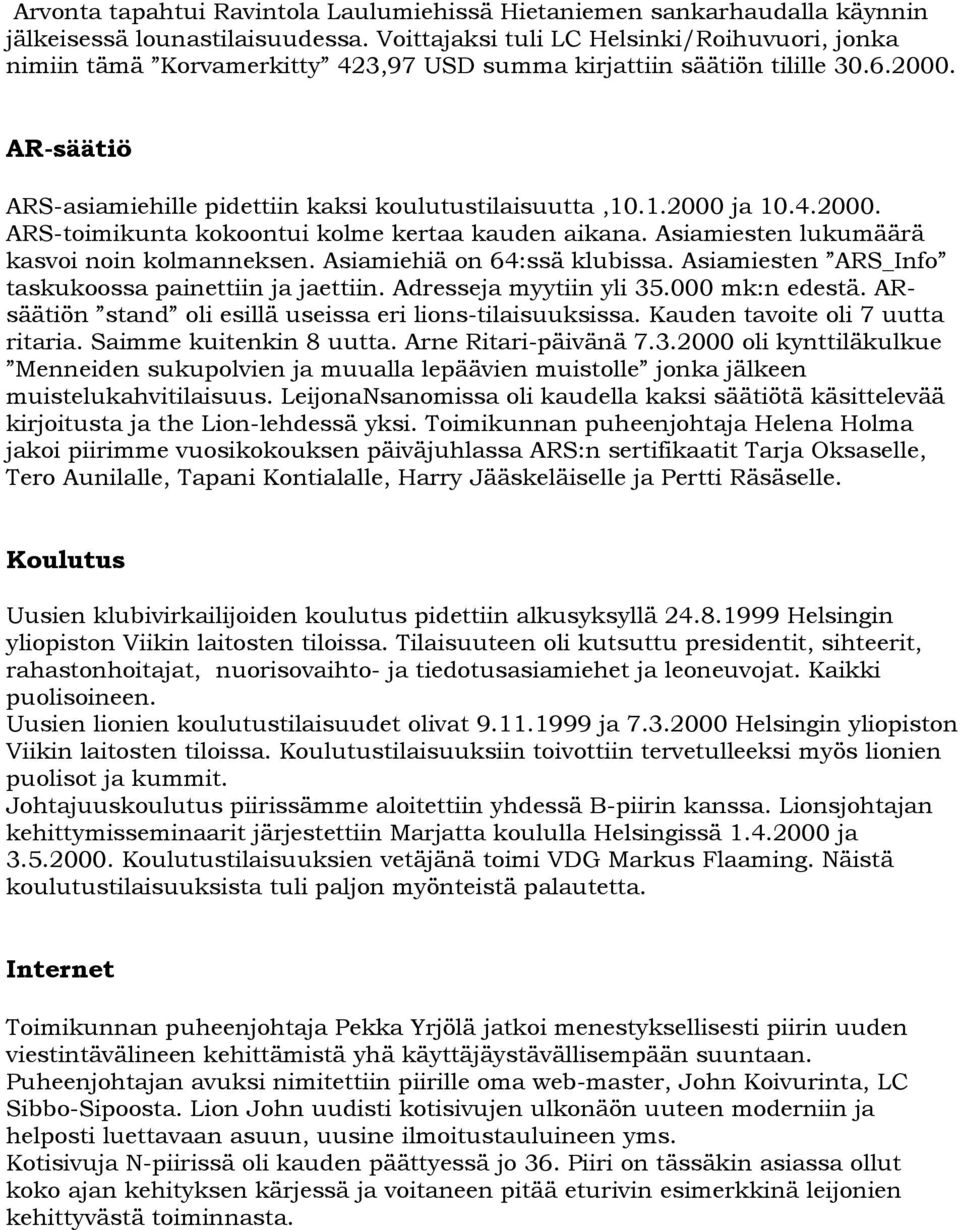 .1.2000 ja 10.4.2000. ARS-toimikunta kokoontui kolme kertaa kauden aikana. Asiamiesten lukumäärä kasvoi noin kolmanneksen. Asiamiehiä on 64:ssä klubissa.