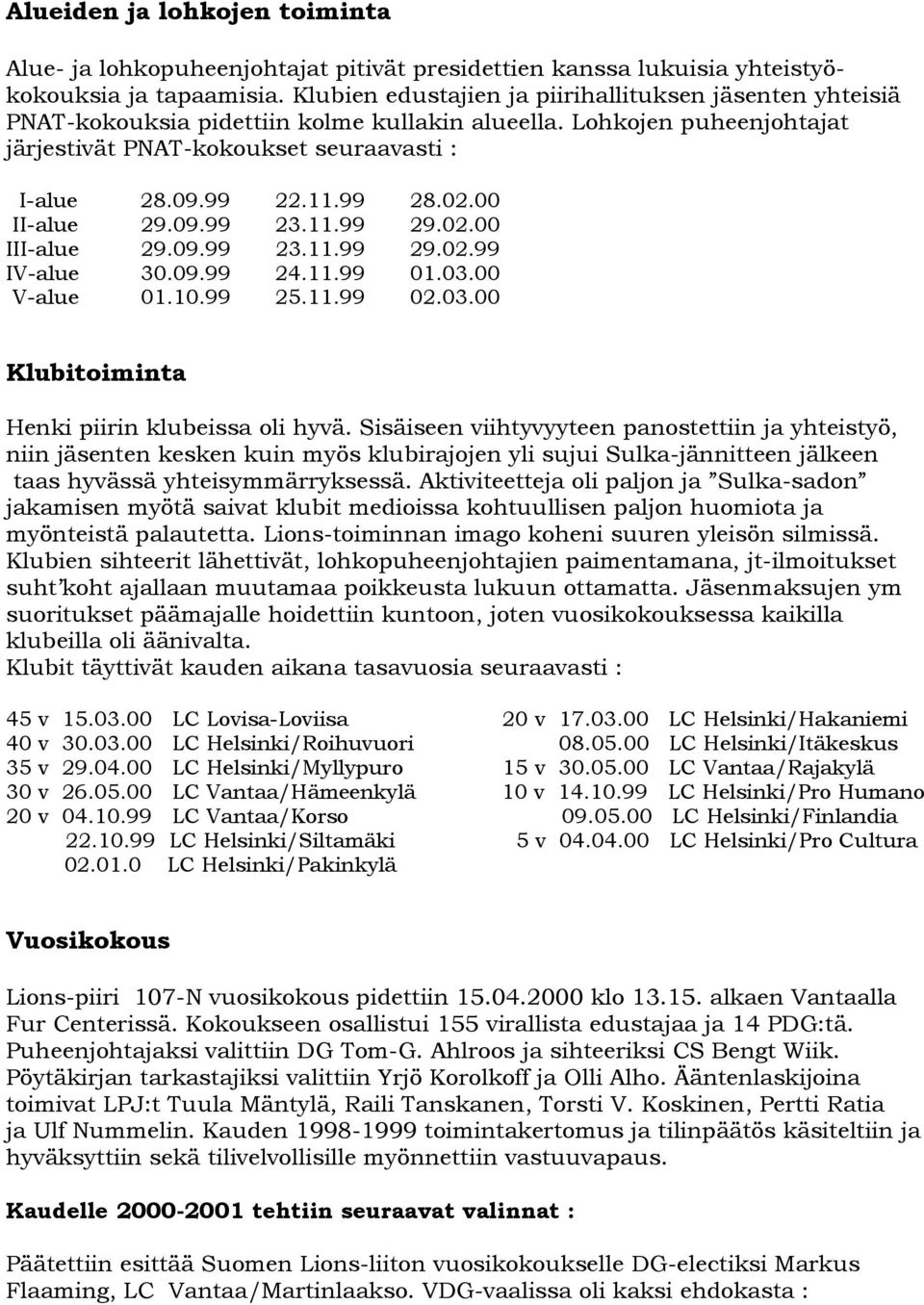 02.00 II-alue 29.09.99 23.11.99 29.02.00 III-alue 29.09.99 23.11.99 29.02.99 IV-alue 30.09.99 24.11.99 01.03.00 V-alue 01.10.99 25.11.99 02.03.00 Klubitoiminta Henki piirin klubeissa oli hyvä.