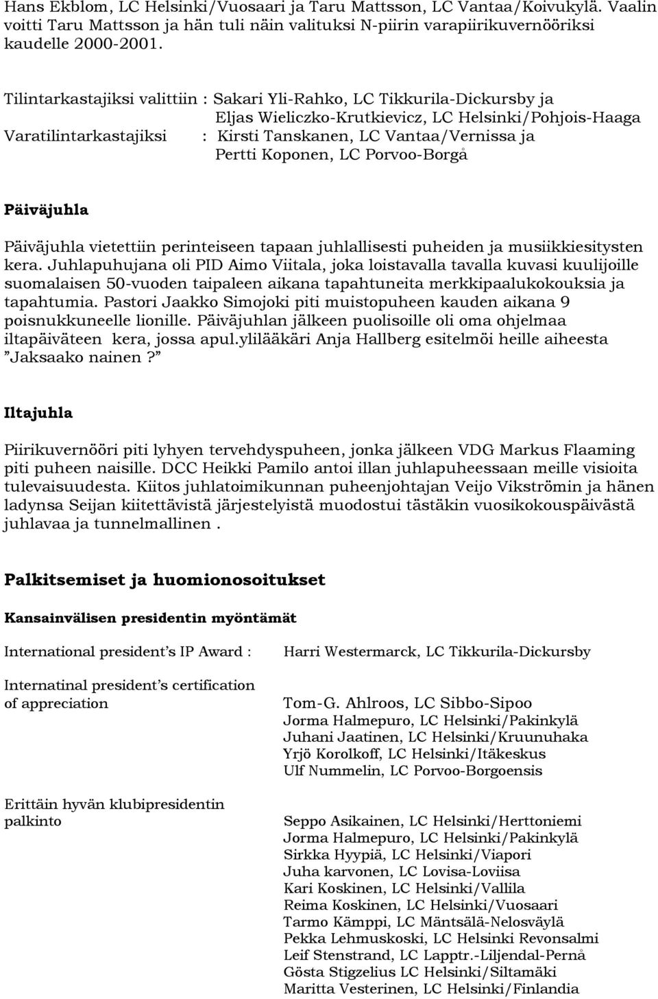 Pertti Koponen, LC Porvoo-Borgå Päiväjuhla Päiväjuhla vietettiin perinteiseen tapaan juhlallisesti puheiden ja musiikkiesitysten kera.